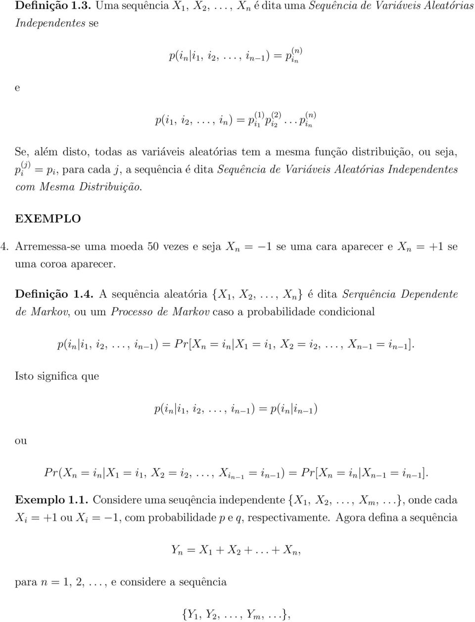 Mesma Distribuição. EXEMPLO. Arremessa-se uma moeda 0 vezes e seja X n = se uma cara aparecer e X n = + se uma coroa aparecer. Definição.. A sequência aleatória {X, X,.