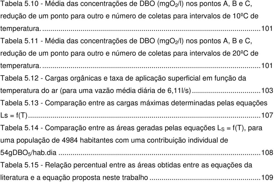 12 - Cargas orgânicas e taxa de aplicação superficial em função da temperatura do ar (para uma vazão média diária de 6,11l/s)...103 Tabela 5.