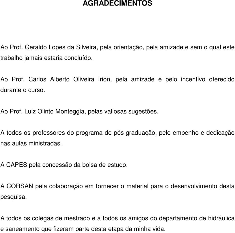 A CAPES pela concessão da bolsa de estudo. A CORSAN pela colaboração em fornecer o material para o desenvolvimento desta pesquisa.