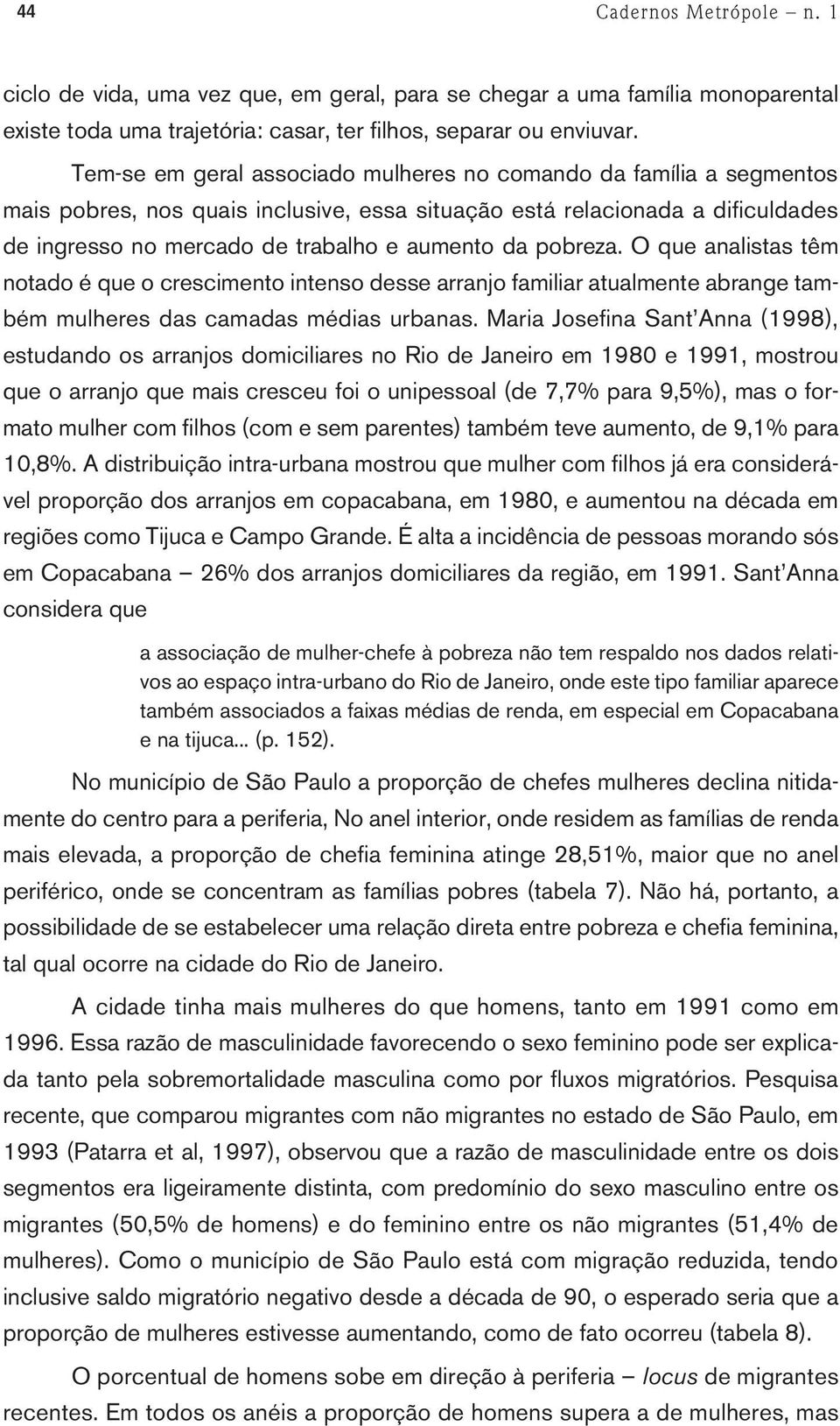 pobreza. O que analistas têm notado é que o crescimento intenso desse arranjo familiar atualmente abrange também mulheres das camadas médias urbanas.