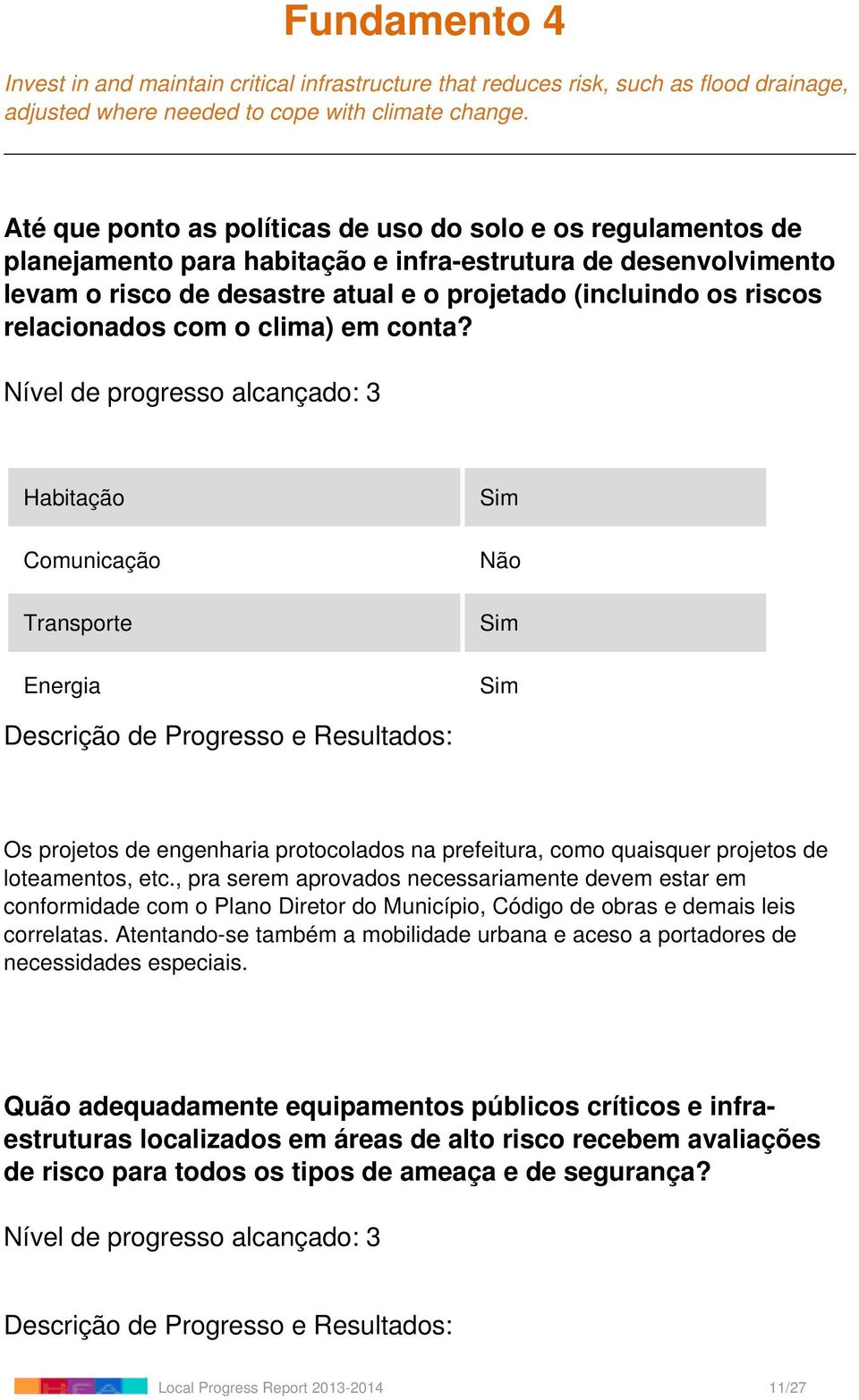 relacionados com o clima) em conta? Habitação Comunicação Transporte Energia Sim Não Sim Sim Os projetos de engenharia protocolados na prefeitura, como quaisquer projetos de loteamentos, etc.