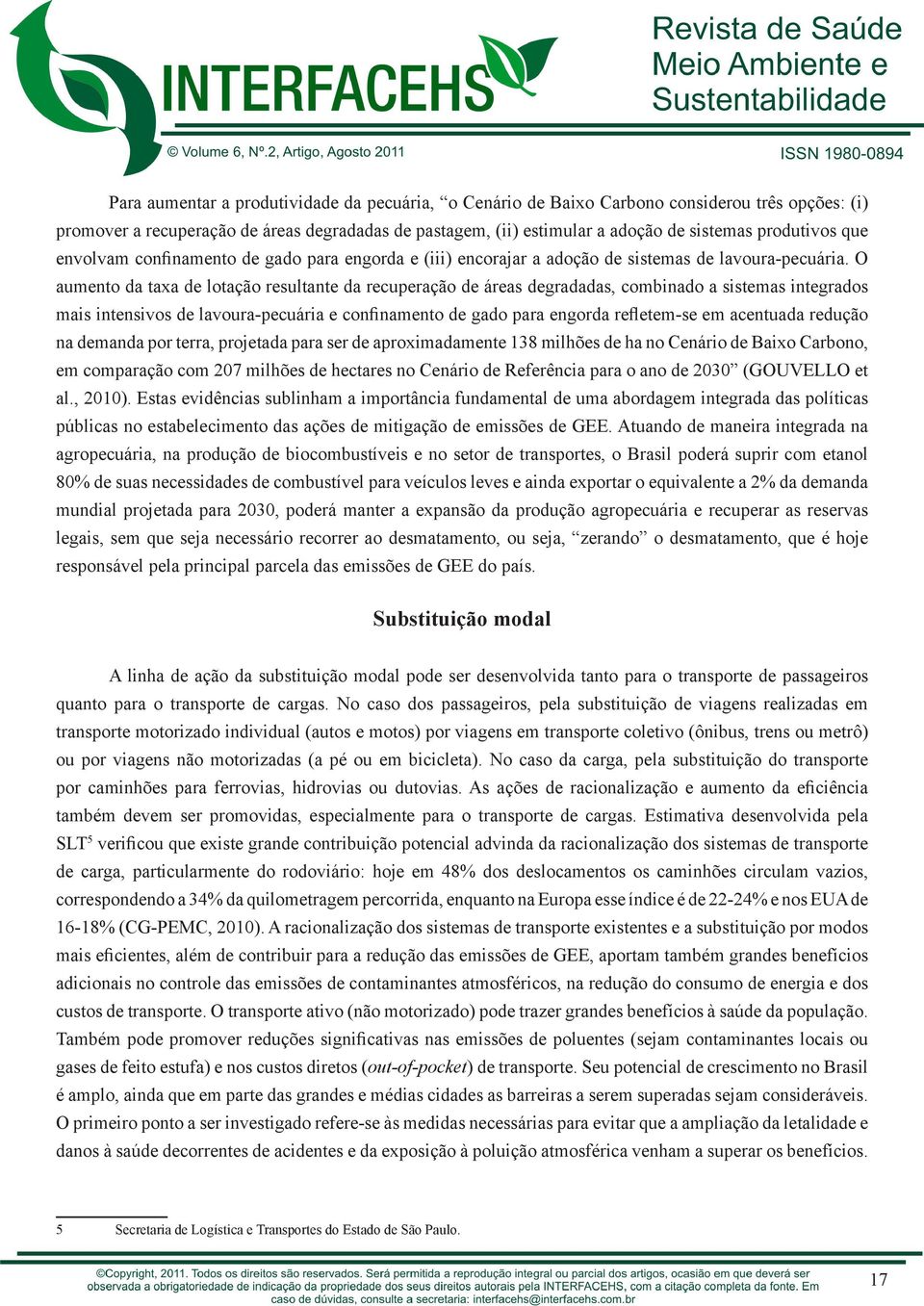 O aumento da taxa de lotação resultante da recuperação de áreas degradadas, combinado a sistemas integrados mais intensivos de lavoura-pecuária e confinamento de gado para engorda refletem-se em