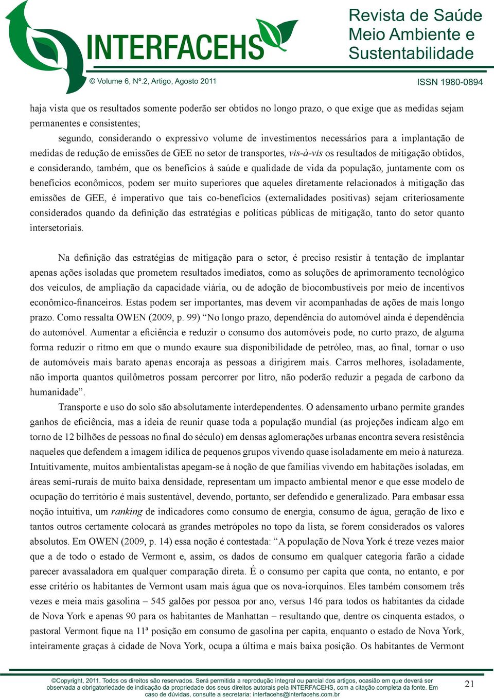 qualidade de vida da população, juntamente com os benefícios econômicos, podem ser muito superiores que aqueles diretamente relacionados à mitigação das emissões de GEE, é imperativo que tais