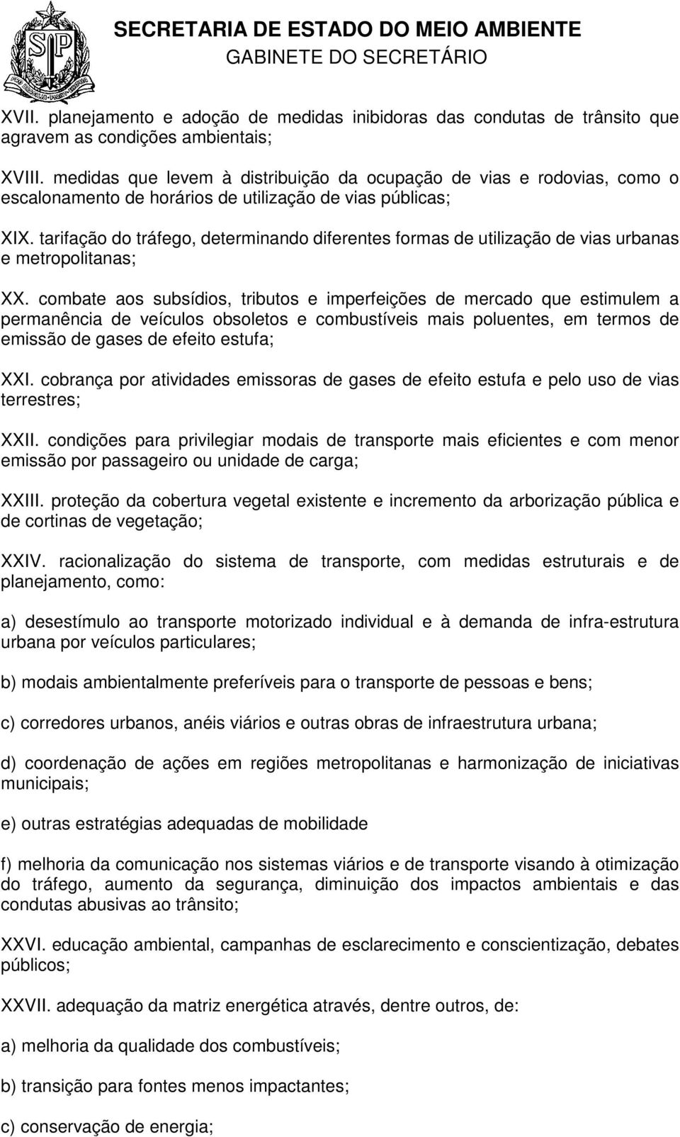 tarifação do tráfego, determinando diferentes formas de utilização de vias urbanas e metropolitanas; XX.