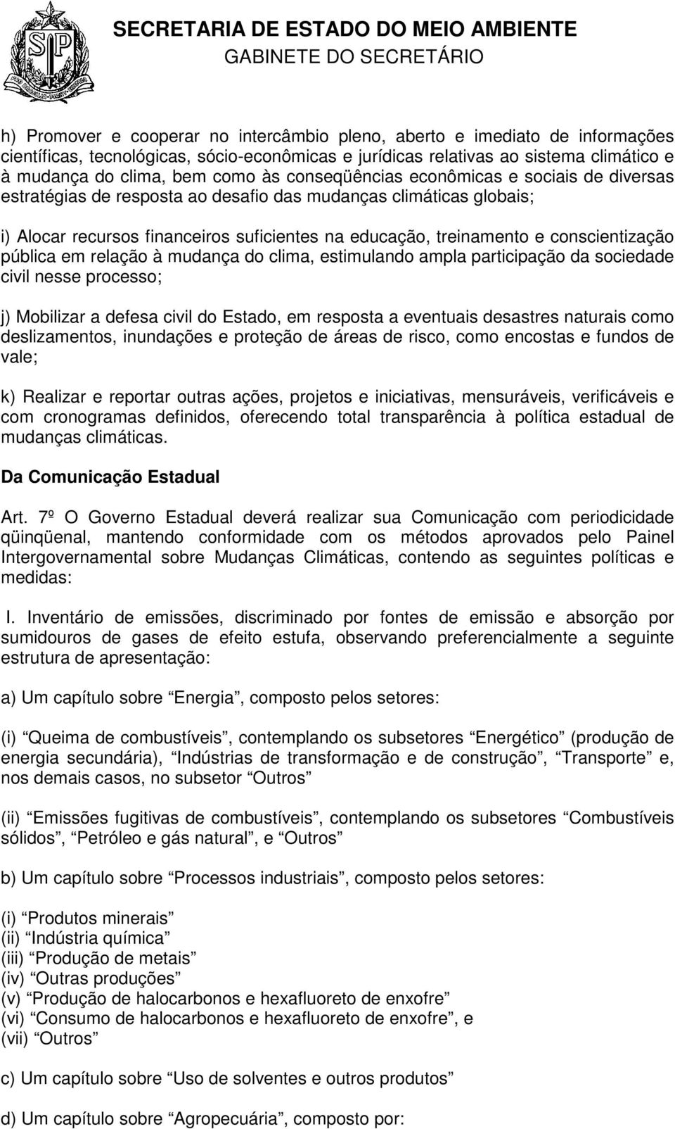 conscientização pública em relação à mudança do clima, estimulando ampla participação da sociedade civil nesse processo; j) Mobilizar a defesa civil do Estado, em resposta a eventuais desastres