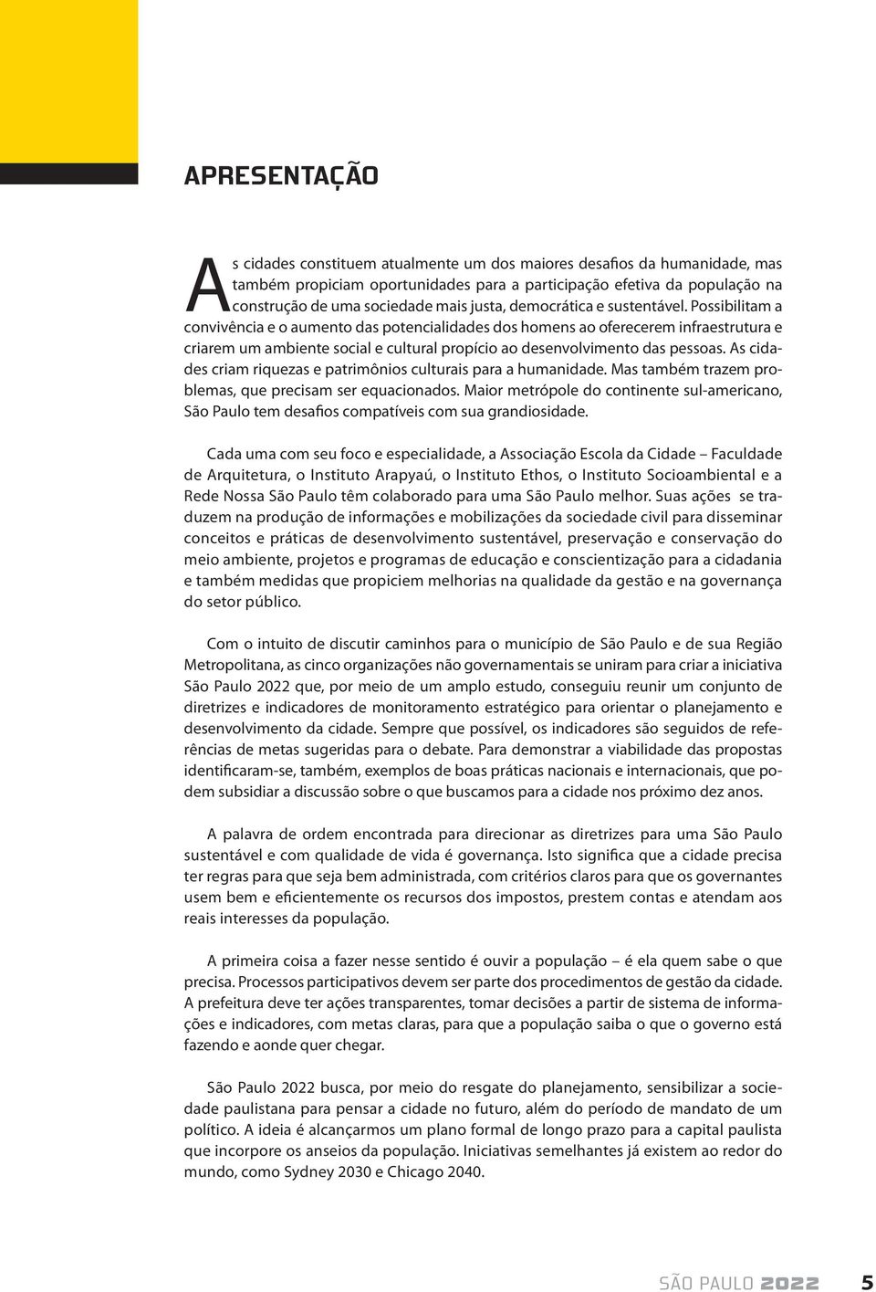 Possibilitam a convivência e o aumento das potencialidades dos homens ao oferecerem infraestrutura e criarem um ambiente social e cultural propício ao desenvolvimento das pessoas.