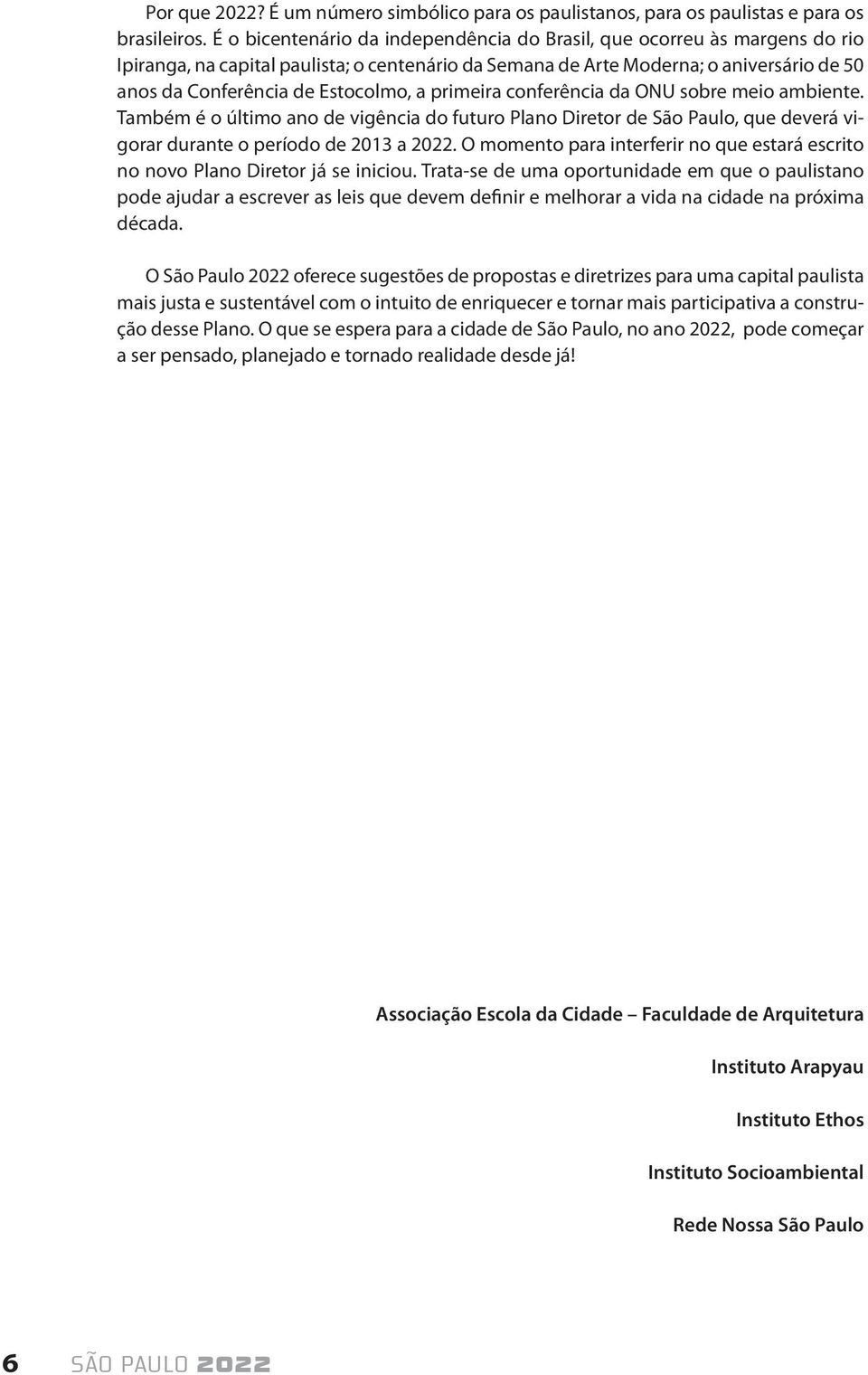 a primeira conferência da ONU sobre meio ambiente. Também é o último ano de vigência do futuro Plano Diretor de São Paulo, que deverá vigorar durante o período de 2013 a 2022.