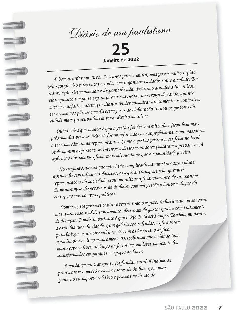 Poder consultar diretamente os contratos, ter acesso aos planos nas diversas fases de elaboração tornou os gestores da cidade mais preocupados em fazer direito as coisas.