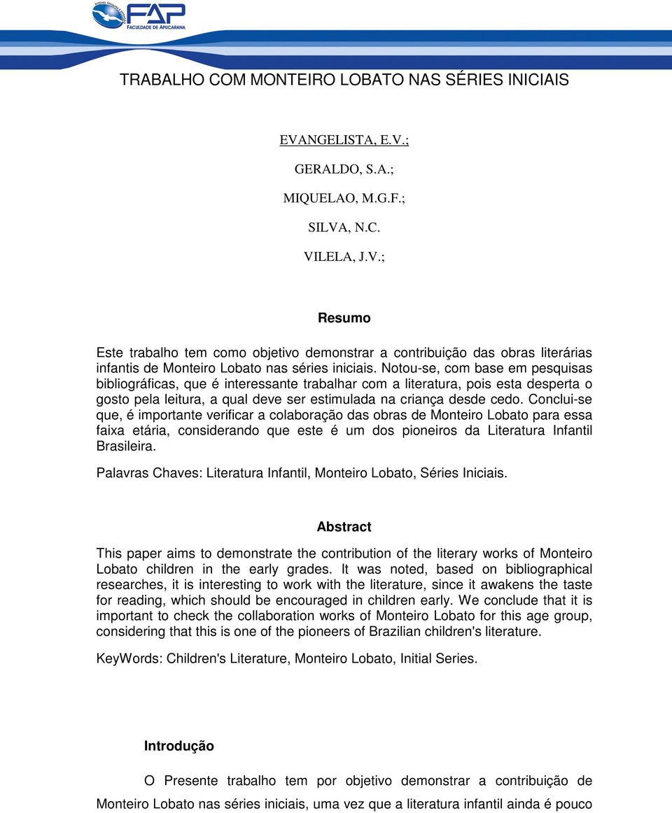 Conclui-se que, é importante verificar a colaboração das obras de Monteiro Lobato para essa faixa etária, considerando que este é um dos pioneiros da Literatura Infantil Brasileira.