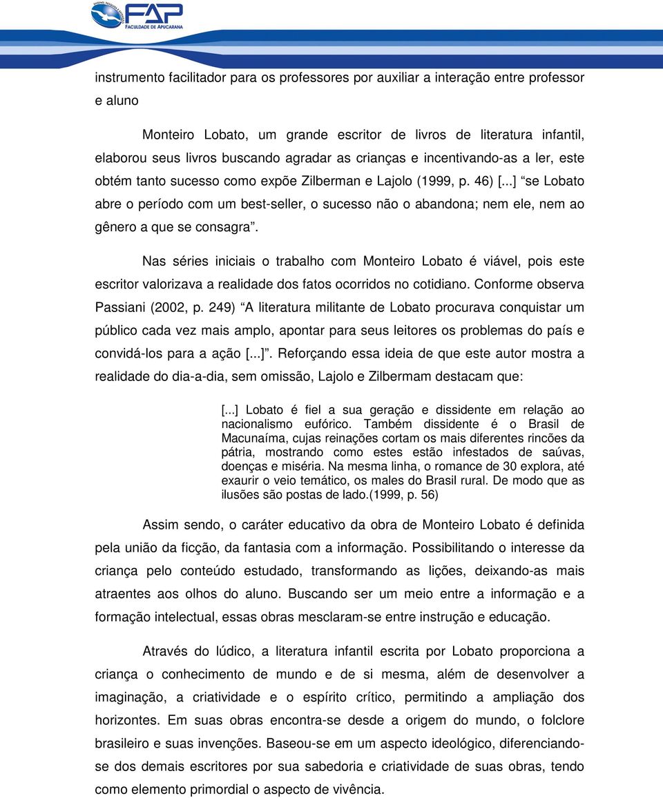 ..] se Lobato abre o período com um best-seller, o sucesso não o abandona; nem ele, nem ao gênero a que se consagra.