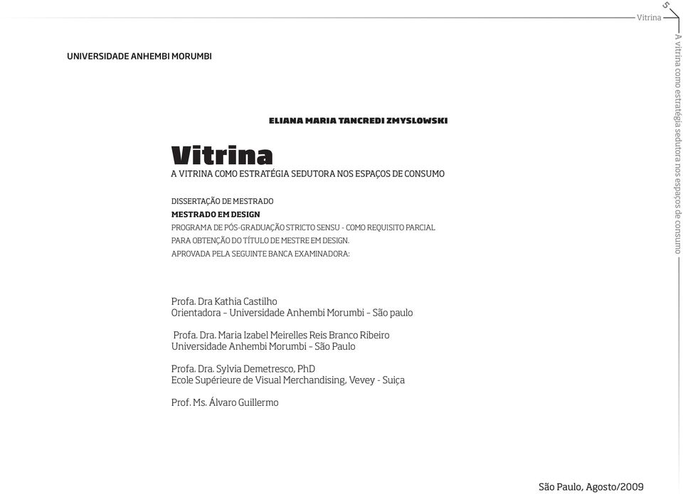 APROVADA PELA SEGUINTE BANCA EXAMINADORA: Profa. Dra Kathia Castilho Orientadora Universidade Anhembi Morumbi São paulo Profa. Dra. Maria Izabel Meirelles Reis Branco Ribeiro Universidade Anhembi Morumbi São Paulo Profa.