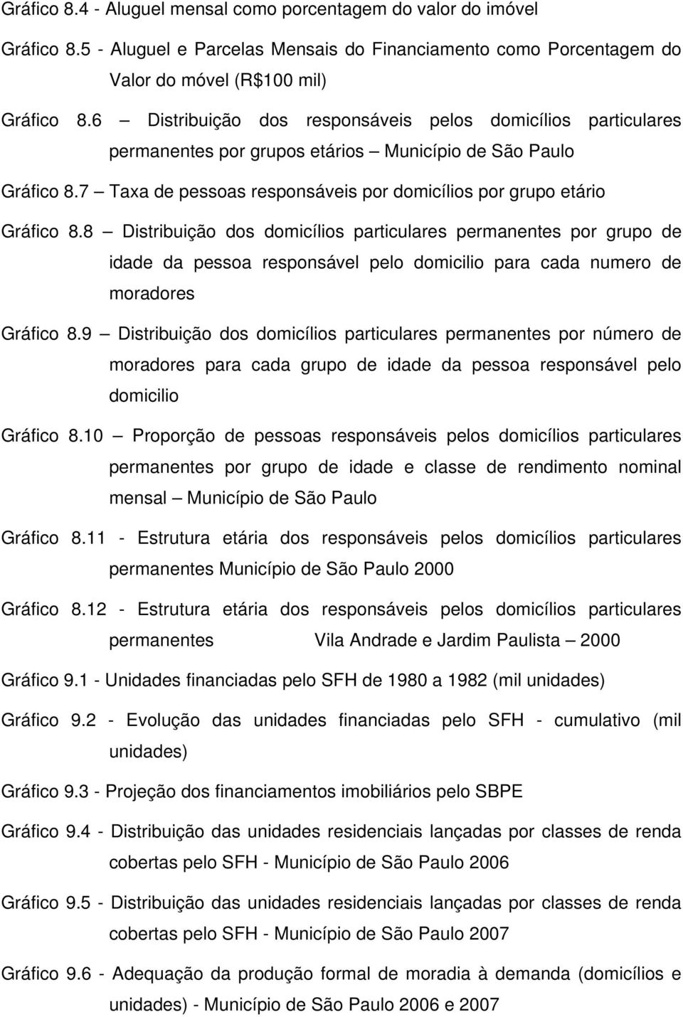 8 Distribuição dos domicílios particulares permanentes por grupo de idade da pessoa responsável pelo domicilio para cada numero de moradores Gráfico 8.