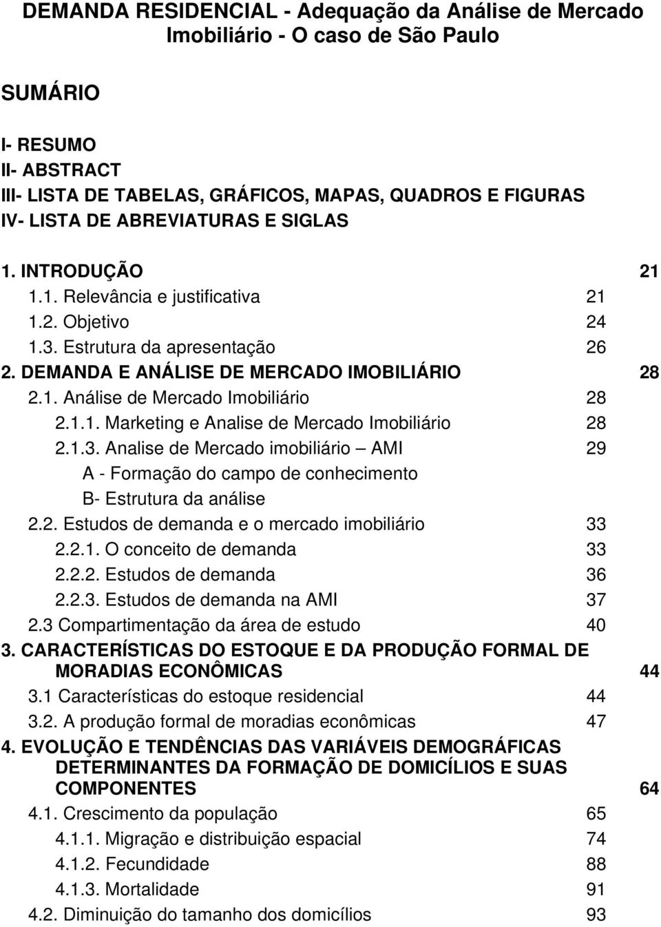 1.1. Marketing e Analise de Mercado Imobiliário 28 2.1.3. Analise de Mercado imobiliário AMI 29 A - Formação do campo de conhecimento B- Estrutura da análise 2.2. Estudos de demanda e o mercado imobiliário 33 2.