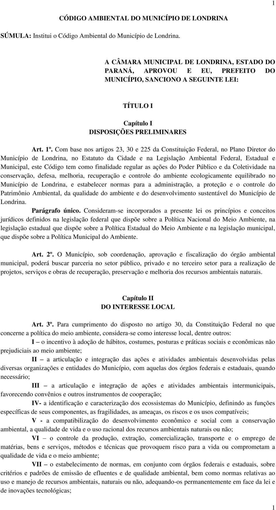 Com base nos artigos 23, 30 e 225 da Constituição Federal, no Plano Diretor do Município de Londrina, no Estatuto da Cidade e na Legislação Ambiental Federal, Estadual e Municipal, este Código tem