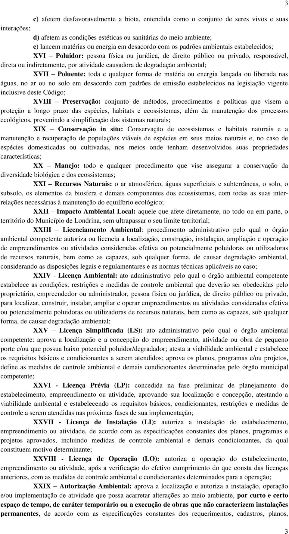 ambiental; XVII Poluente: toda e qualquer forma de matéria ou energia lançada ou liberada nas águas, no ar ou no solo em desacordo com padrões de emissão estabelecidos na legislação vigente inclusive