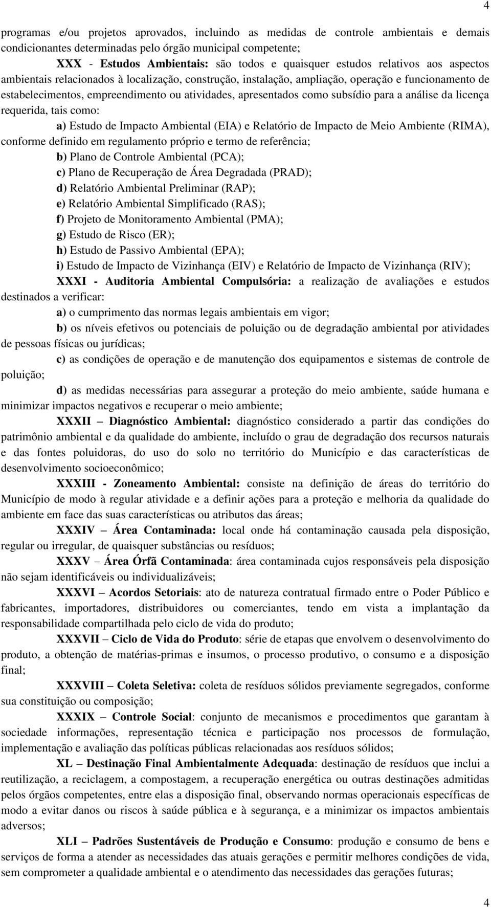 subsídio para a análise da licença requerida, tais como: a) Estudo de Impacto Ambiental (EIA) e Relatório de Impacto de Meio Ambiente (RIMA), conforme definido em regulamento próprio e termo de