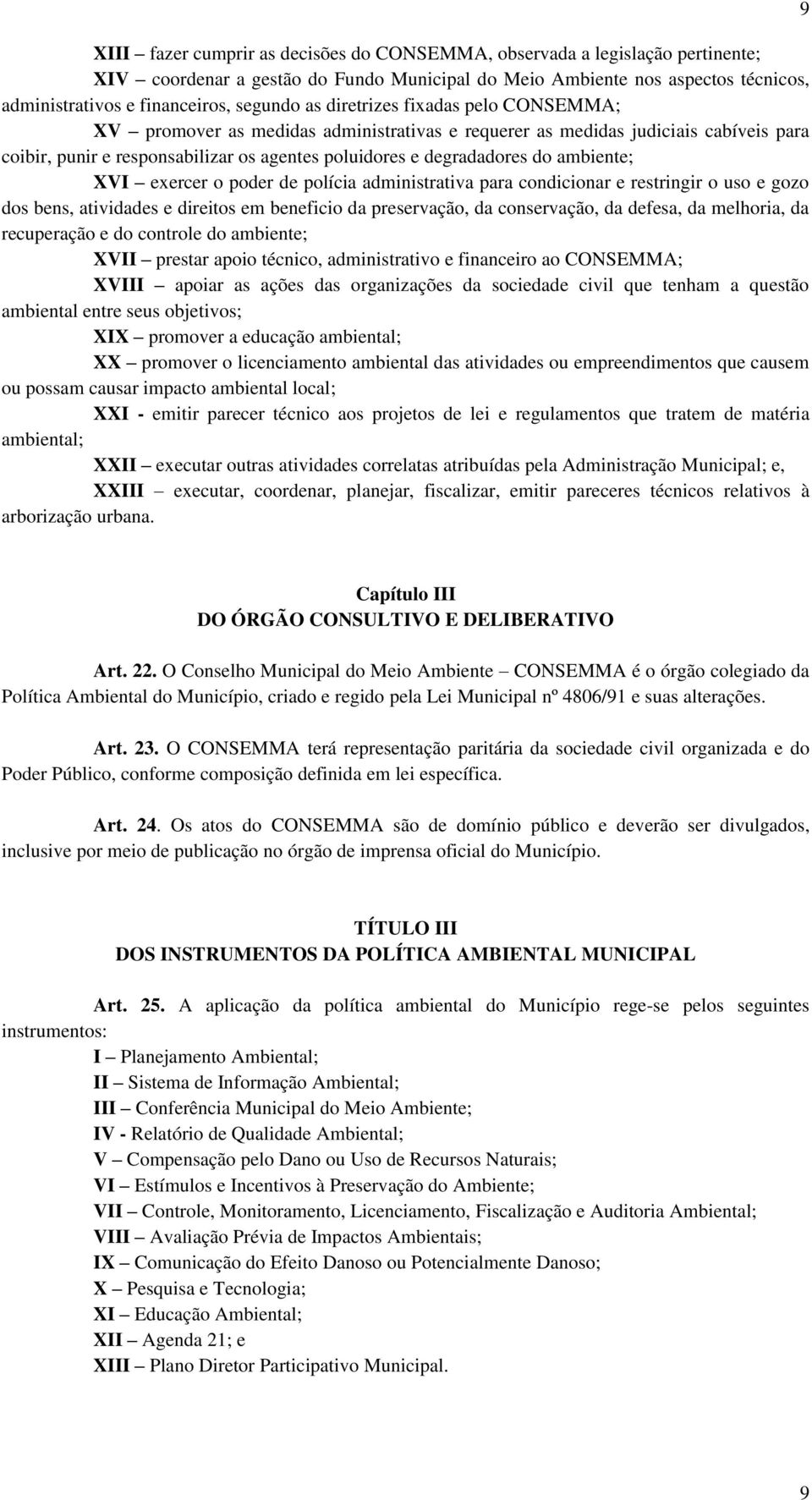 ambiente; XVI exercer o poder de polícia administrativa para condicionar e restringir o uso e gozo dos bens, atividades e direitos em beneficio da preservação, da conservação, da defesa, da melhoria,