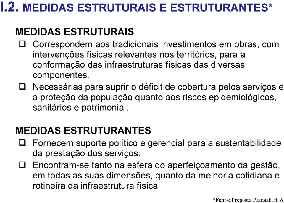 Necessárias para suprir o déficit de cobertura pelos serviços e a proteção da população quanto aos riscos epidemiológicos, sanitários e patrimonial.