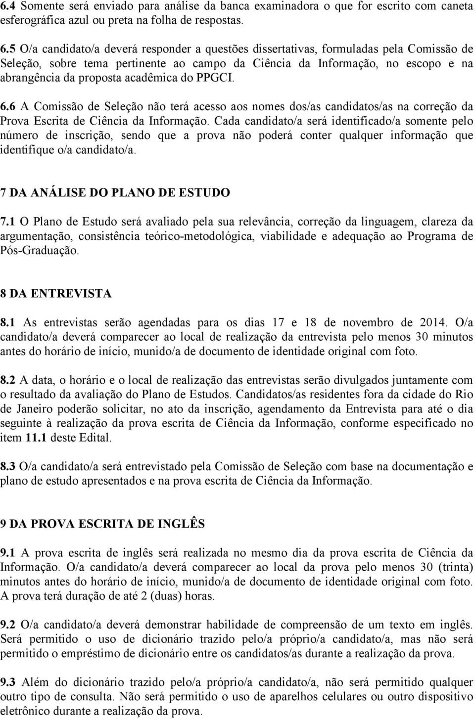 acadêmica do PPGCI. 6.6 A Comissão de Seleção não terá acesso aos nomes dos/as candidatos/as na correção da Prova Escrita de Ciência da Informação.