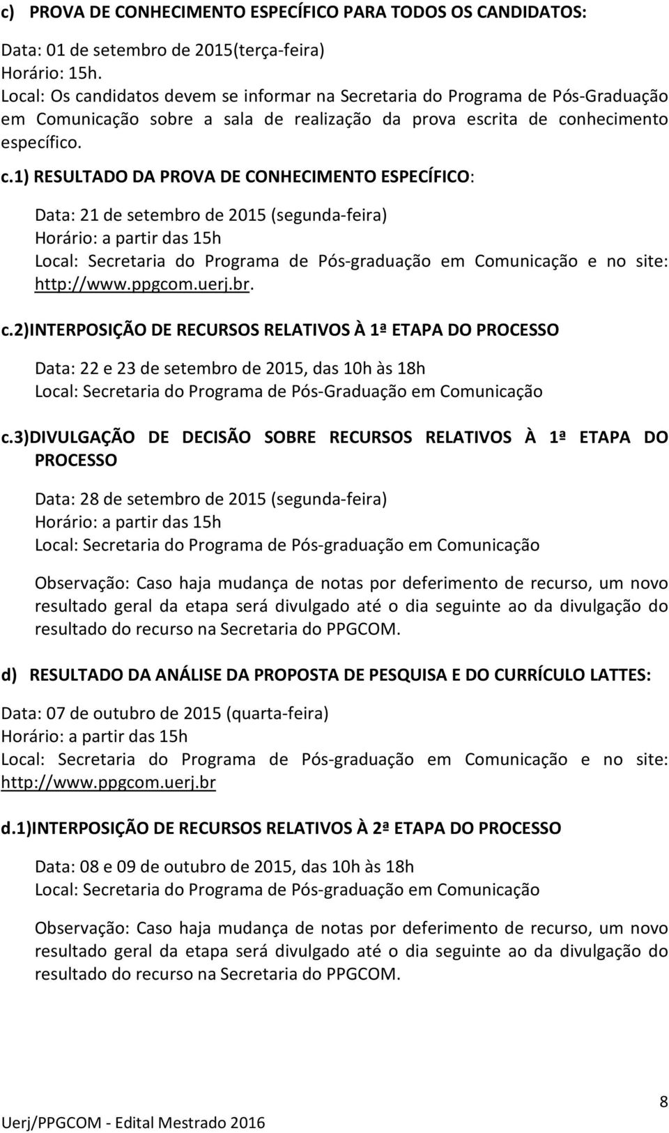 ppgcom.uerj.br. c.2)interposição DE RECURSOS RELATIVOS À 1ª ETAPA DO PROCESSO Data: 22 e 23 de setembro de 2015, das 10h às 18h Local: Secretaria do Programa de Pós-Graduação em Comunicação c.