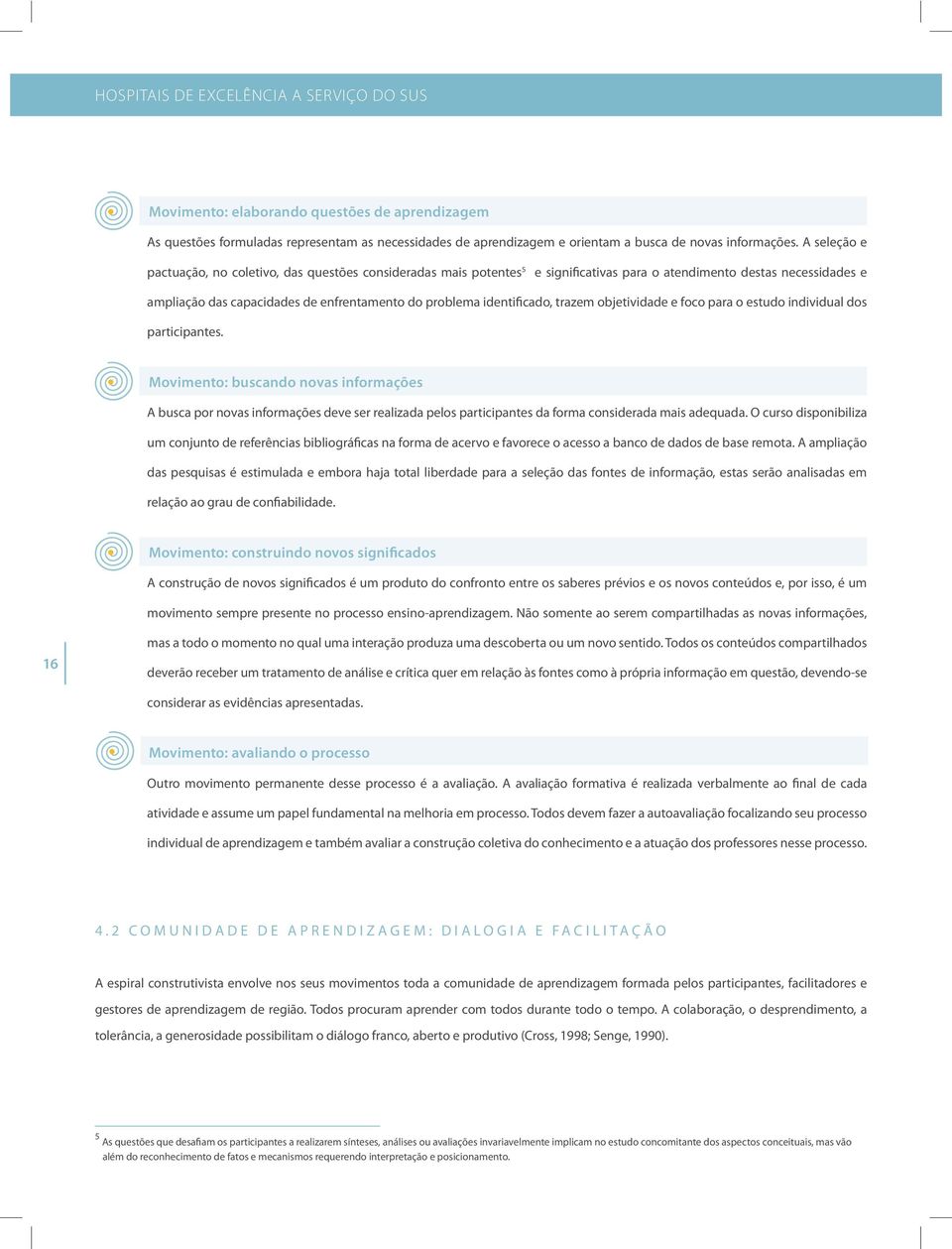 identificado, trazem objetividade e foco para o estudo individual dos participantes.