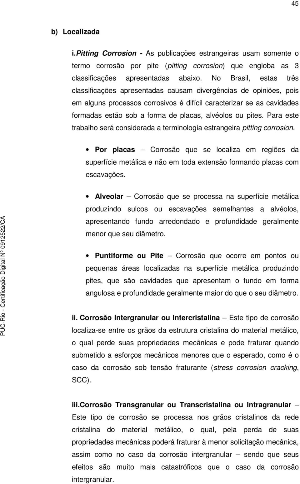 alvéolos ou pites. Para este trabalho será considerada a terminologia estrangeira pitting corrosion.