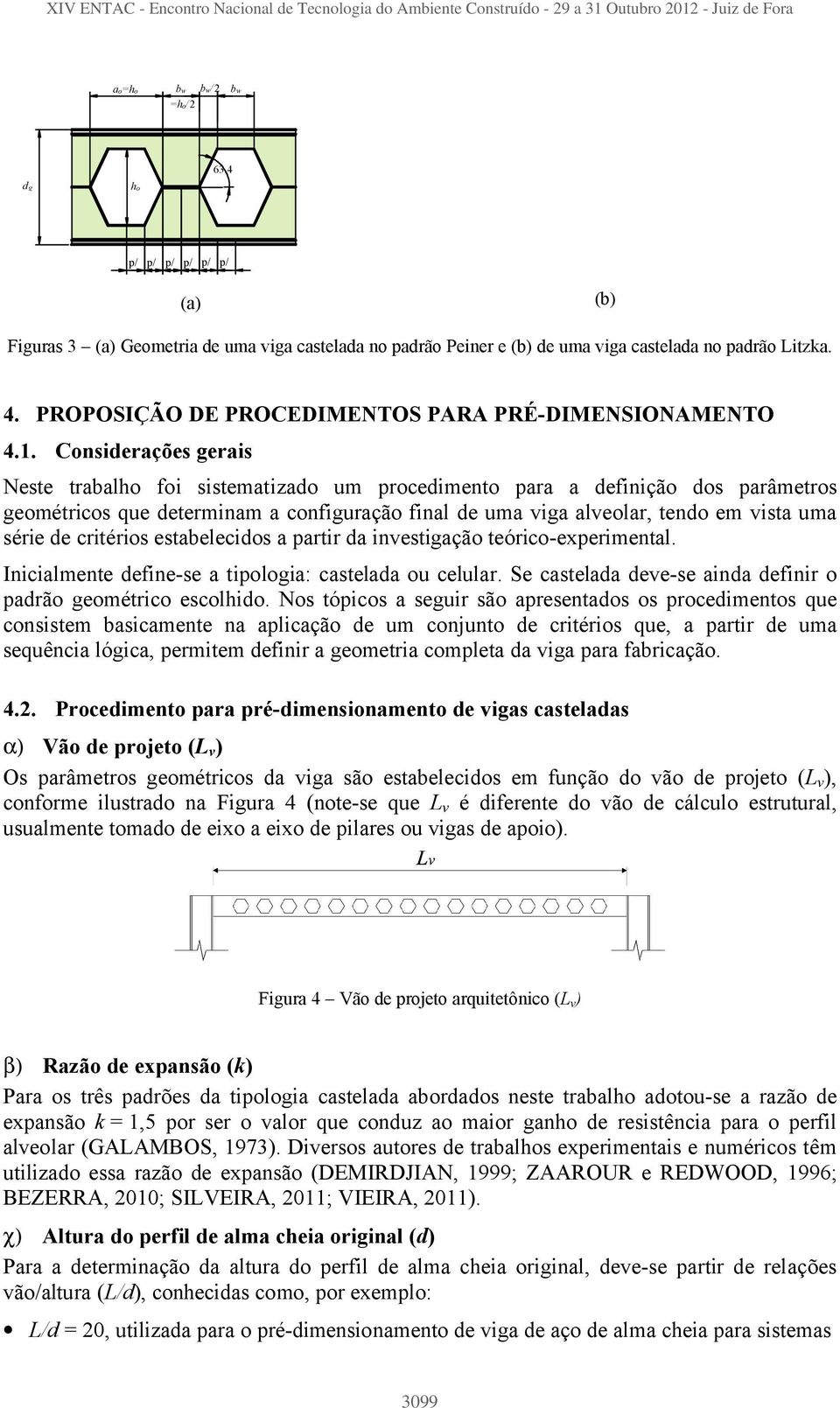 Considerações gerais Neste trabalho foi sistematizado um procedimento para a definição dos parâmetros geométricos que determinam a configuração final de uma viga alveolar, tendo em vista uma série de