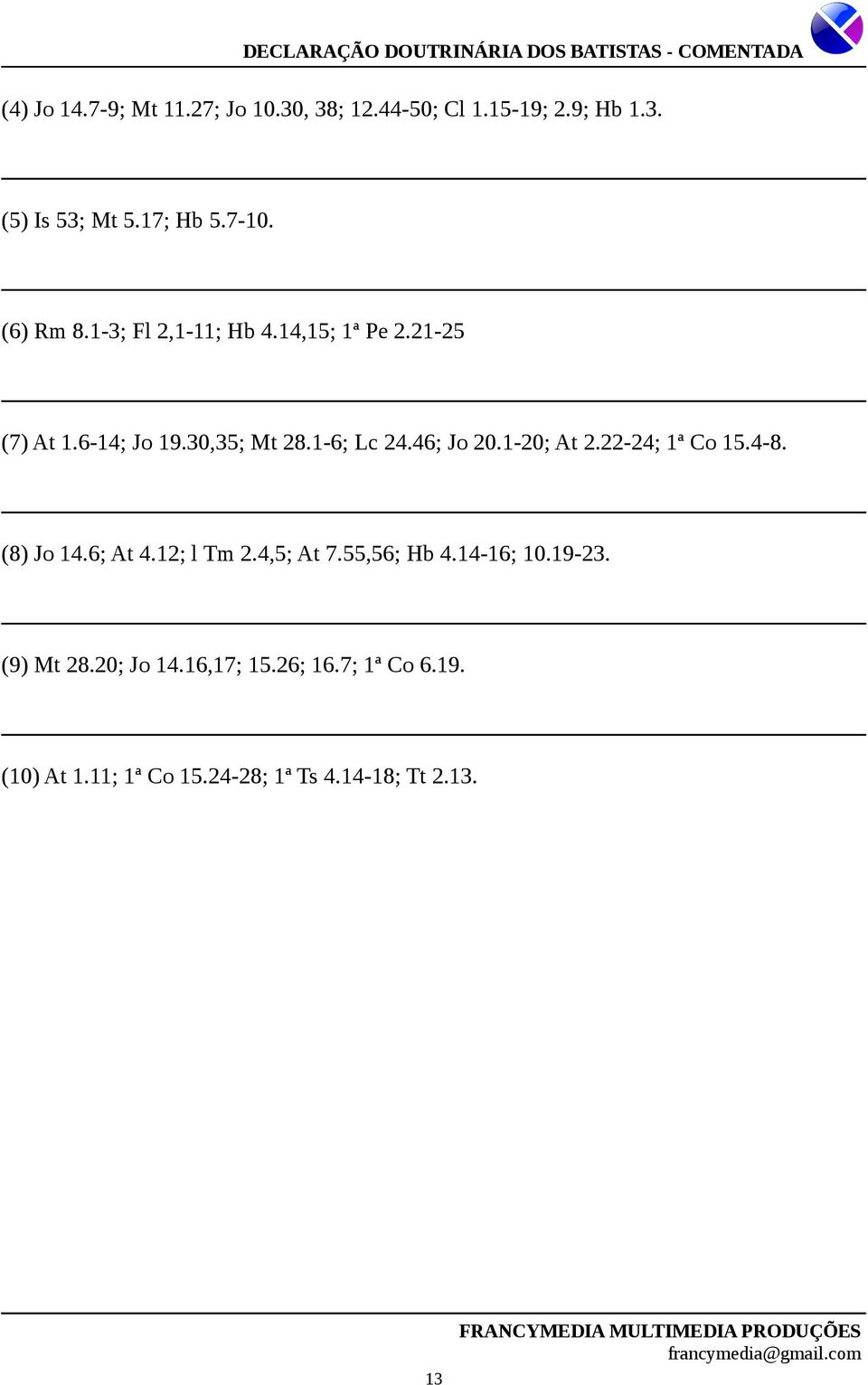 46; Jo 20.1-20; At 2.22-24; 1ª Co 15.4-8. (8) Jo 14.6; At 4.12; l Tm 2.4,5; At 7.55,56; Hb 4.14-16; 10.