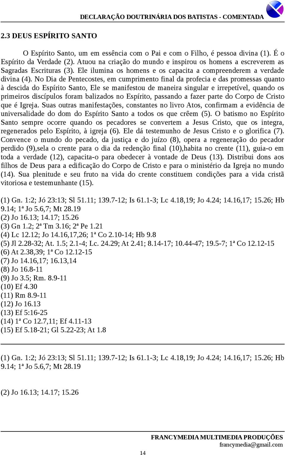 No Dia de Pentecostes, em cumprimento final da profecia e das promessas quanto à descida do Espírito Santo, Ele se manifestou de maneira singular e irrepetível, quando os primeiros discípulos foram