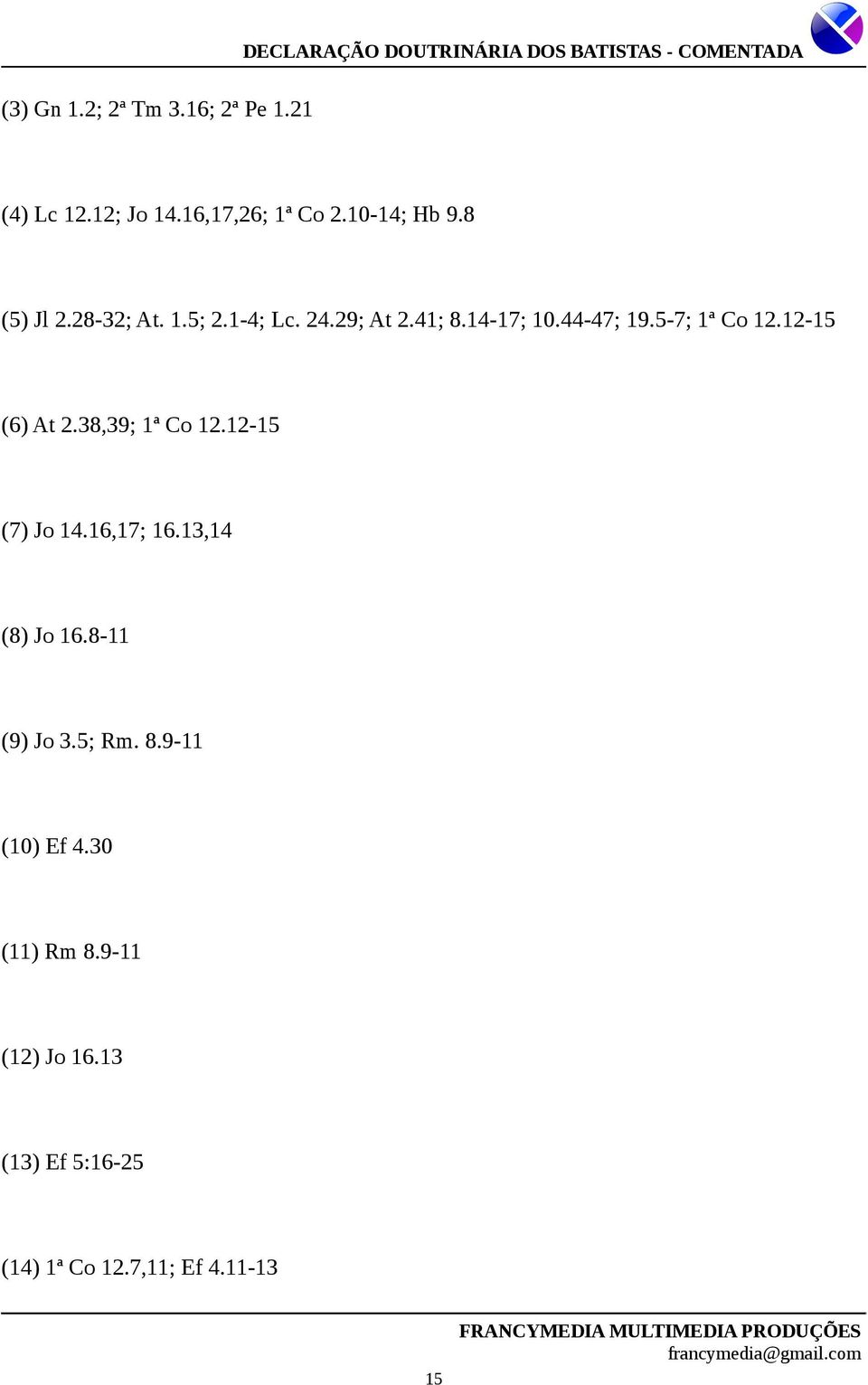 12-15 (6) At 2.38,39; 1ª Co 12.12-15 (7) Jo 14.16,17; 16.13,14 (8) Jo 16.8-11 (9) Jo 3.