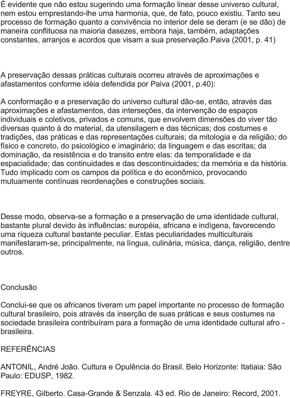 visam a sua preservação.paiva (2001, p. 41) A preservação dessas práticas culturais ocorreu através de aproximações e afastamentos conforme idéia defendida por Paiva (2001, p.