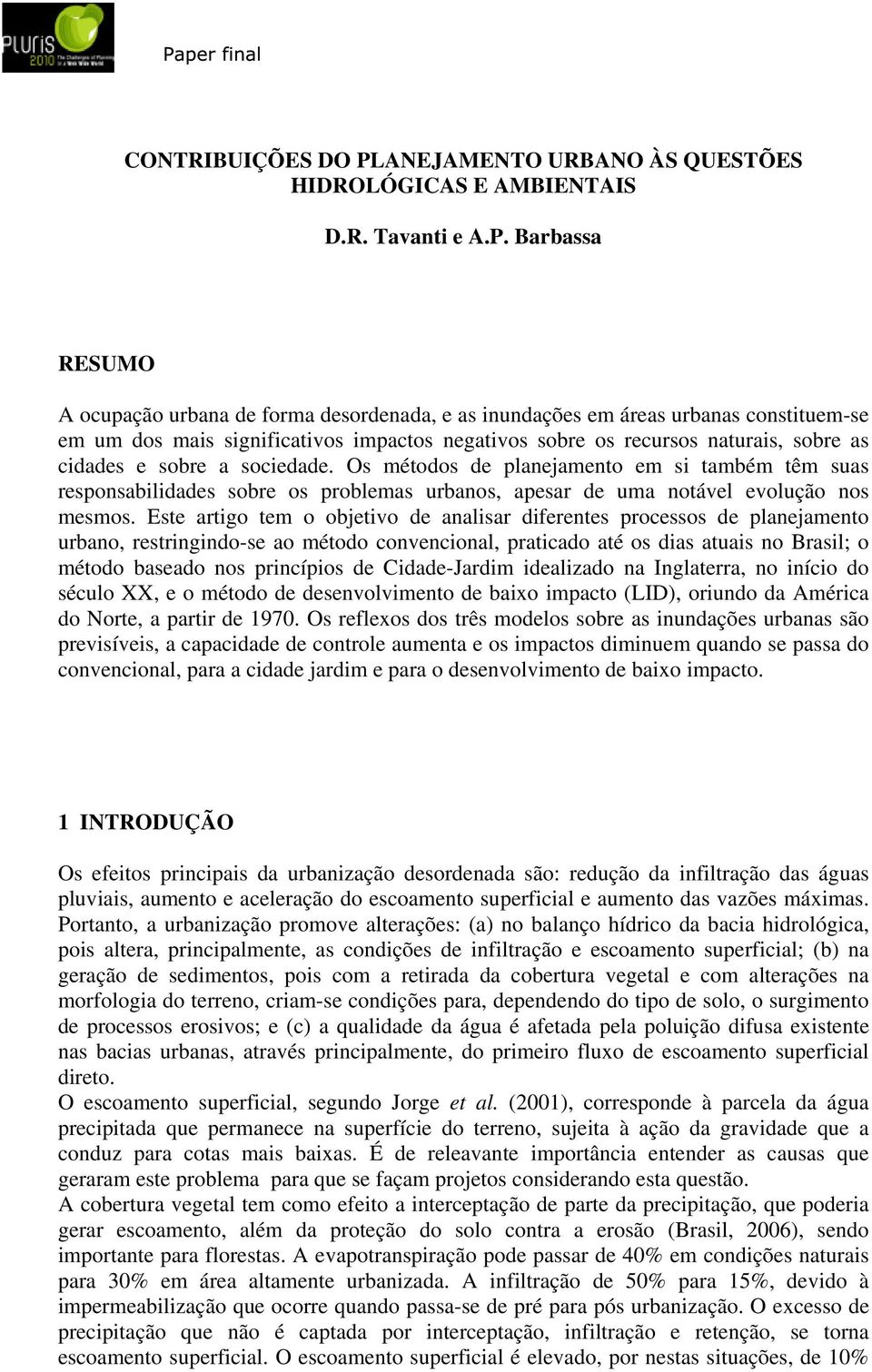 Barbassa RESUMO A ocupação urbana de forma desordenada, e as inundações em áreas urbanas constituem-se em um dos mais significativos impactos negativos sobre os recursos naturais, sobre as cidades e