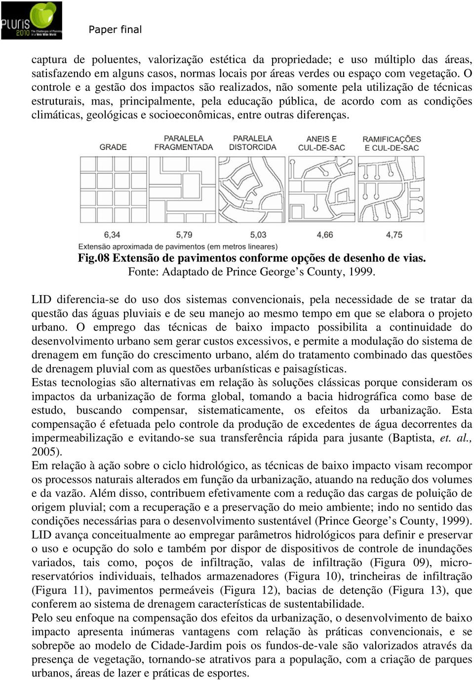 socioeconômicas, entre outras diferenças. Fig.08 Extensão de pavimentos conforme opções de desenho de vias. Fonte: Adaptado de Prince George s County, 1999.