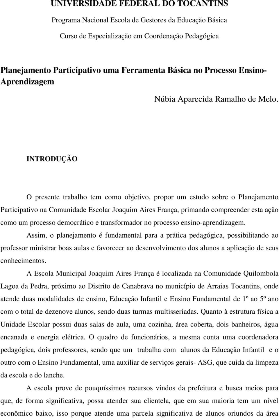 INTRODUÇÃO O presente trabalho tem como objetivo, propor um estudo sobre o Planejamento Participativo na Comunidade Escolar Joaquim Aires França, primando compreender esta ação como um processo