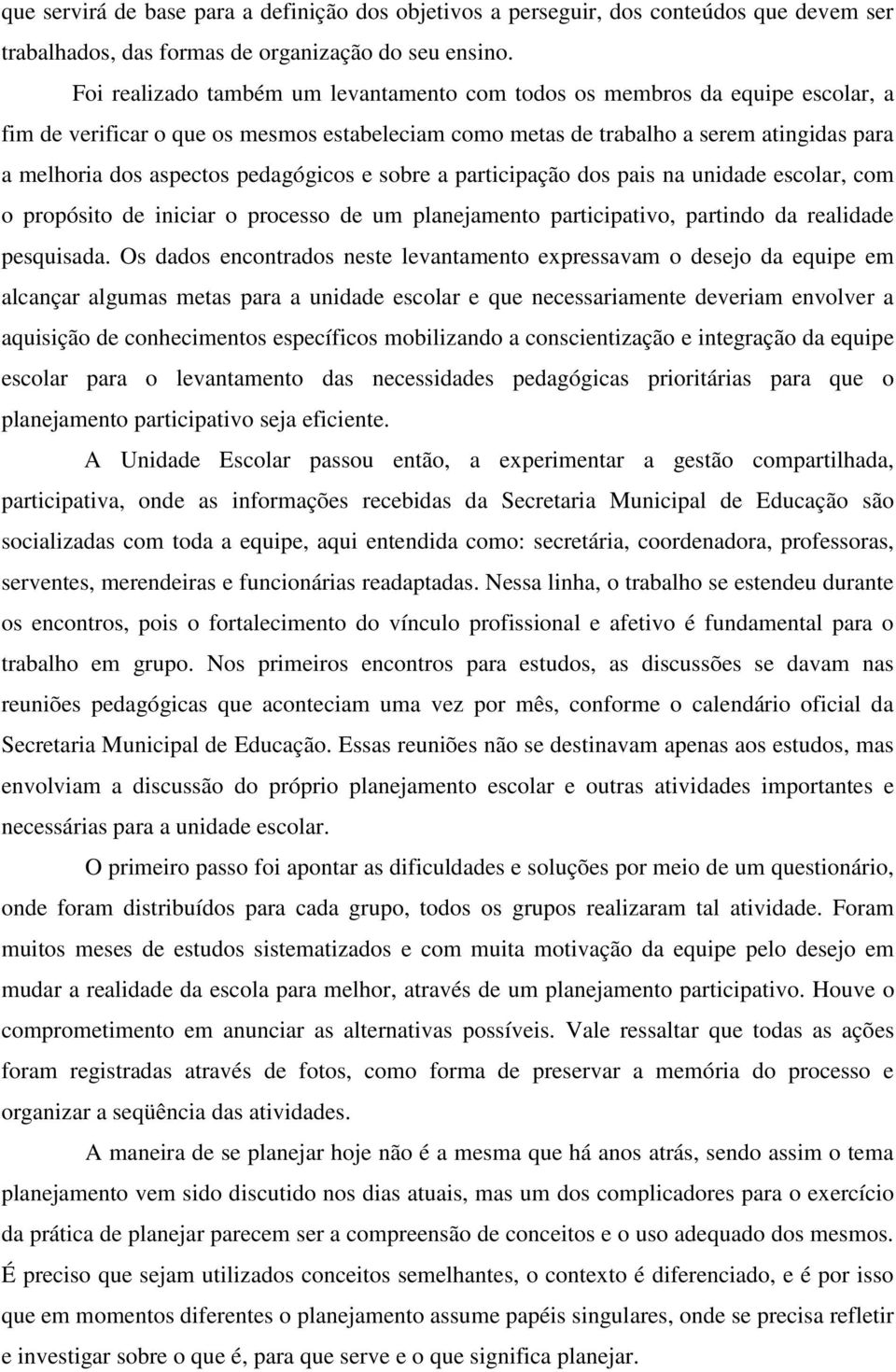 pedagógicos e sobre a participação dos pais na unidade escolar, com o propósito de iniciar o processo de um planejamento participativo, partindo da realidade pesquisada.