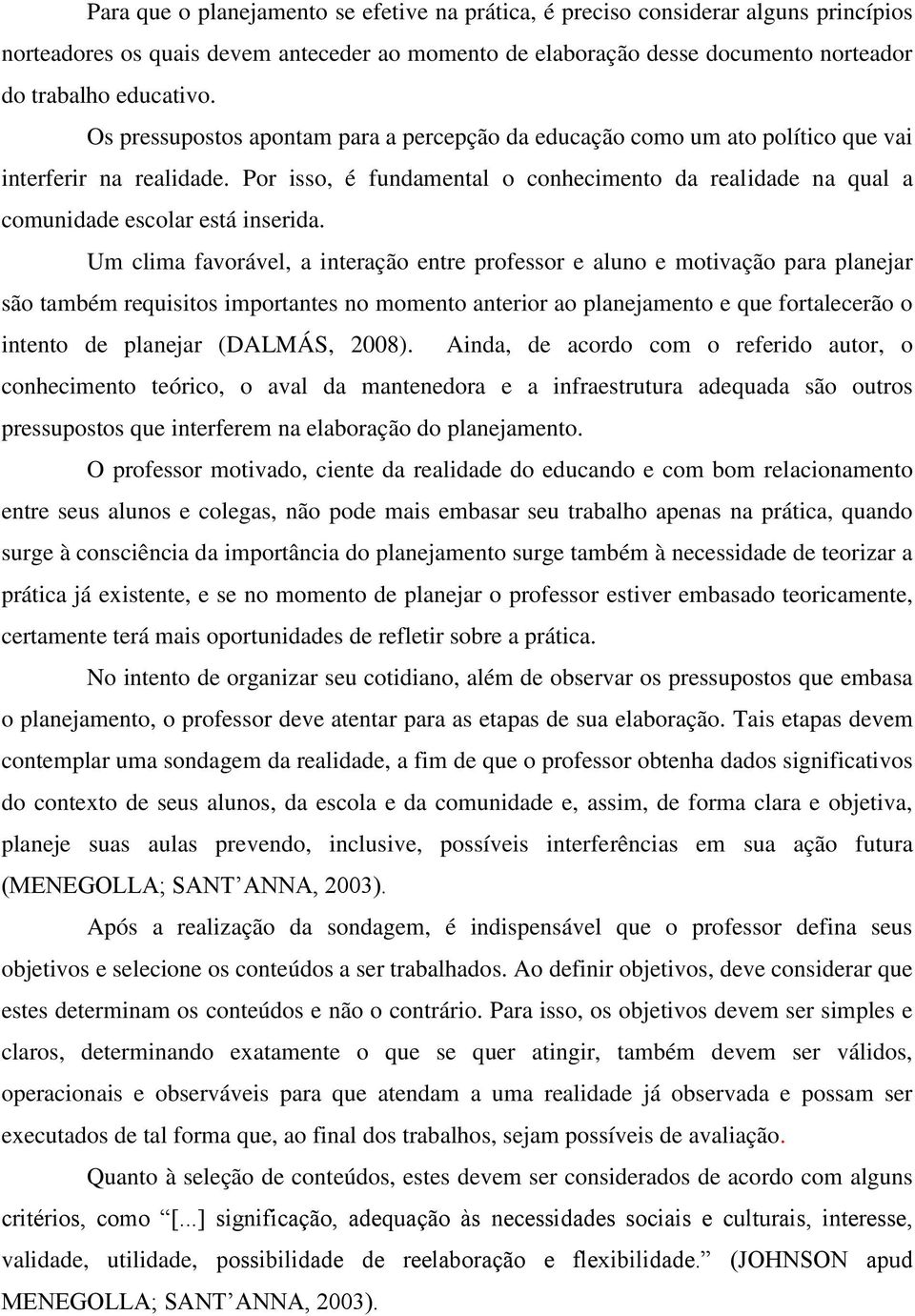 Por isso, é fundamental o conhecimento da realidade na qual a comunidade escolar está inserida.