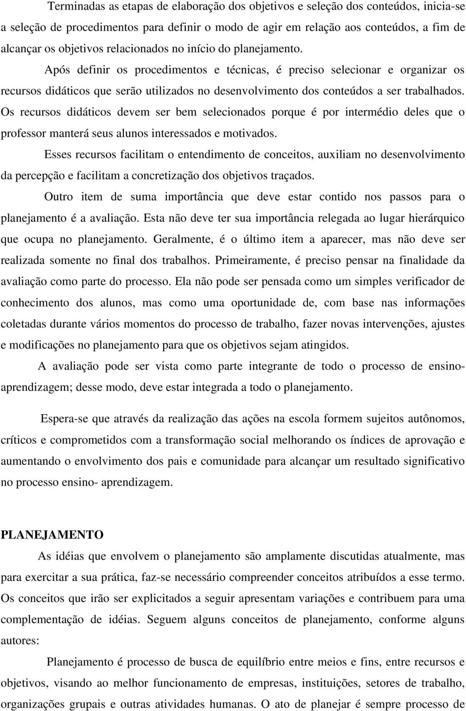 Após definir os procedimentos e técnicas, é preciso selecionar e organizar os recursos didáticos que serão utilizados no desenvolvimento dos conteúdos a ser trabalhados.