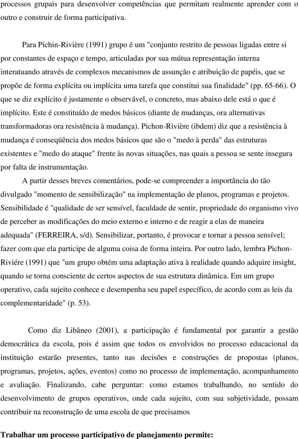 complexos mecanismos de assunção e atribuição de papéis, que se propõe de forma explícita ou implícita uma tarefa que constitui sua finalidade" (pp. 65-66).