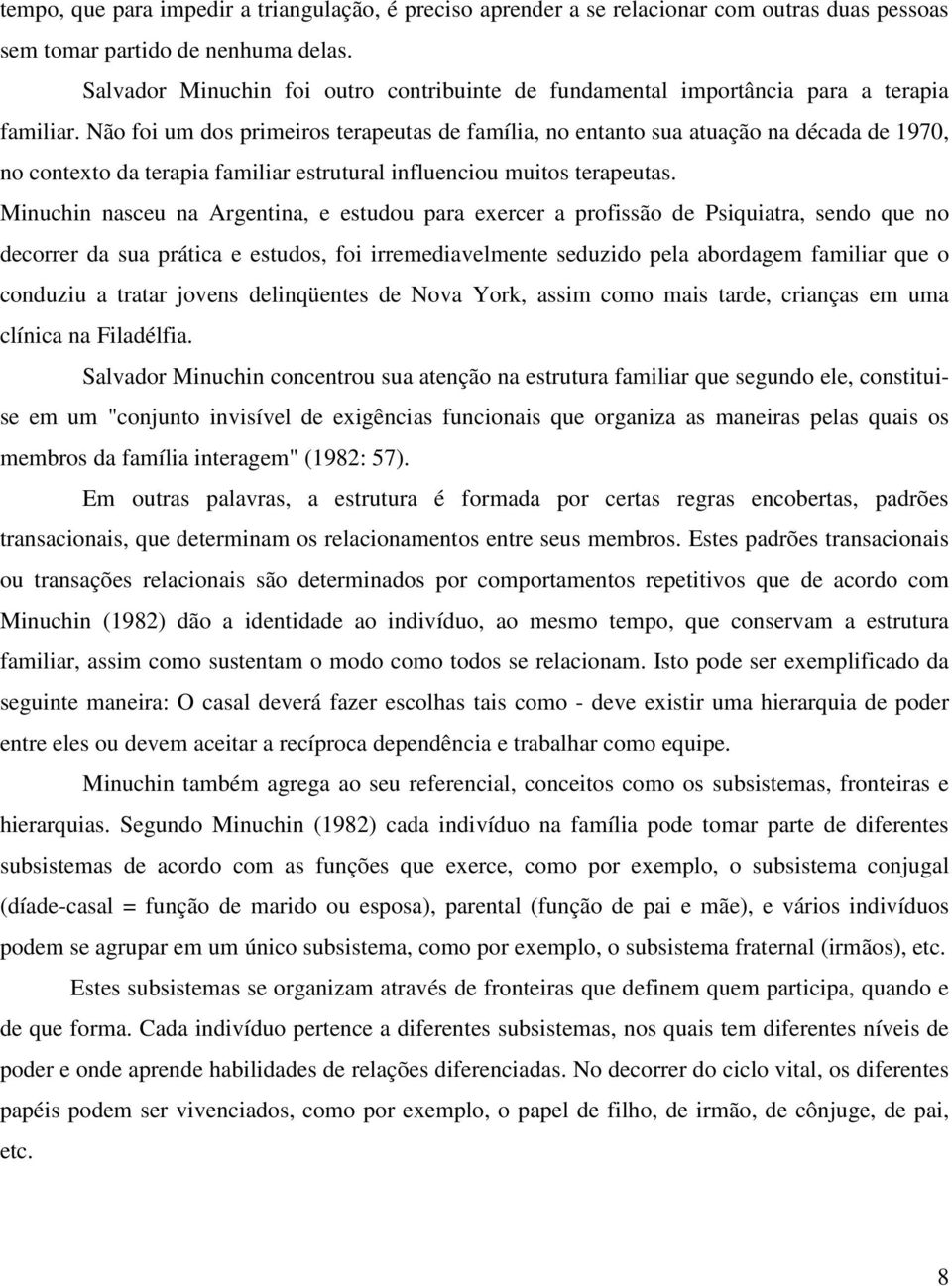 Não foi um dos primeiros terapeutas de família, no entanto sua atuação na década de 1970, no contexto da terapia familiar estrutural influenciou muitos terapeutas.