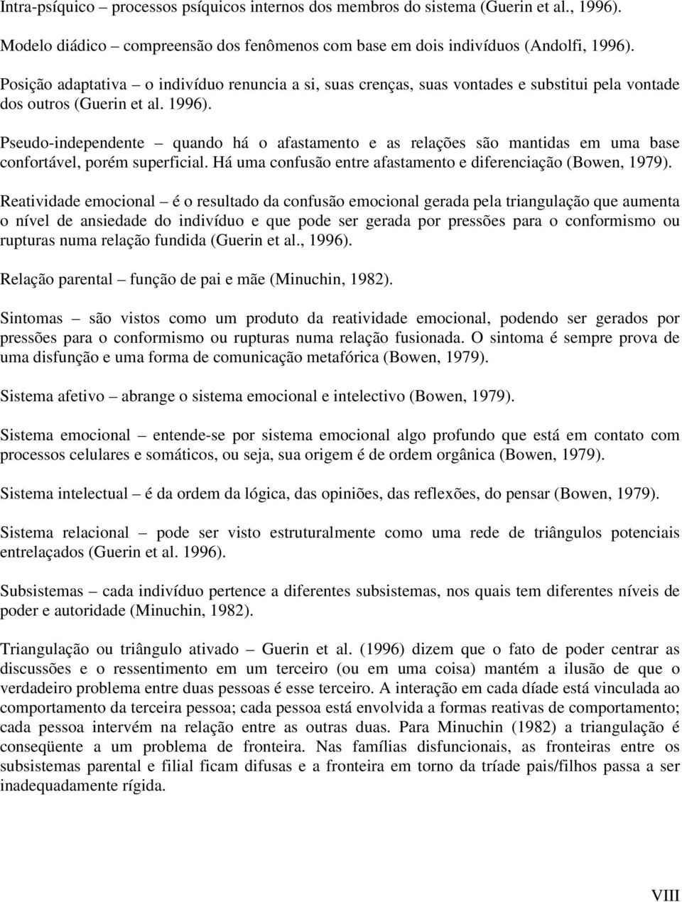 Pseudo-independente quando há o afastamento e as relações são mantidas em uma base confortável, porém superficial. Há uma confusão entre afastamento e diferenciação (Bowen, 1979).