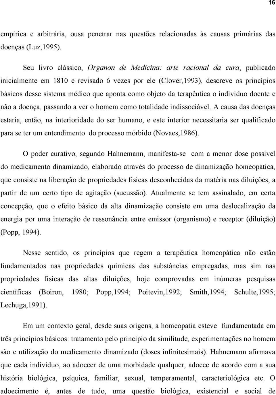 como objeto da terapêutica o indivíduo doente e não a doença, passando a ver o homem como totalidade indissociável.