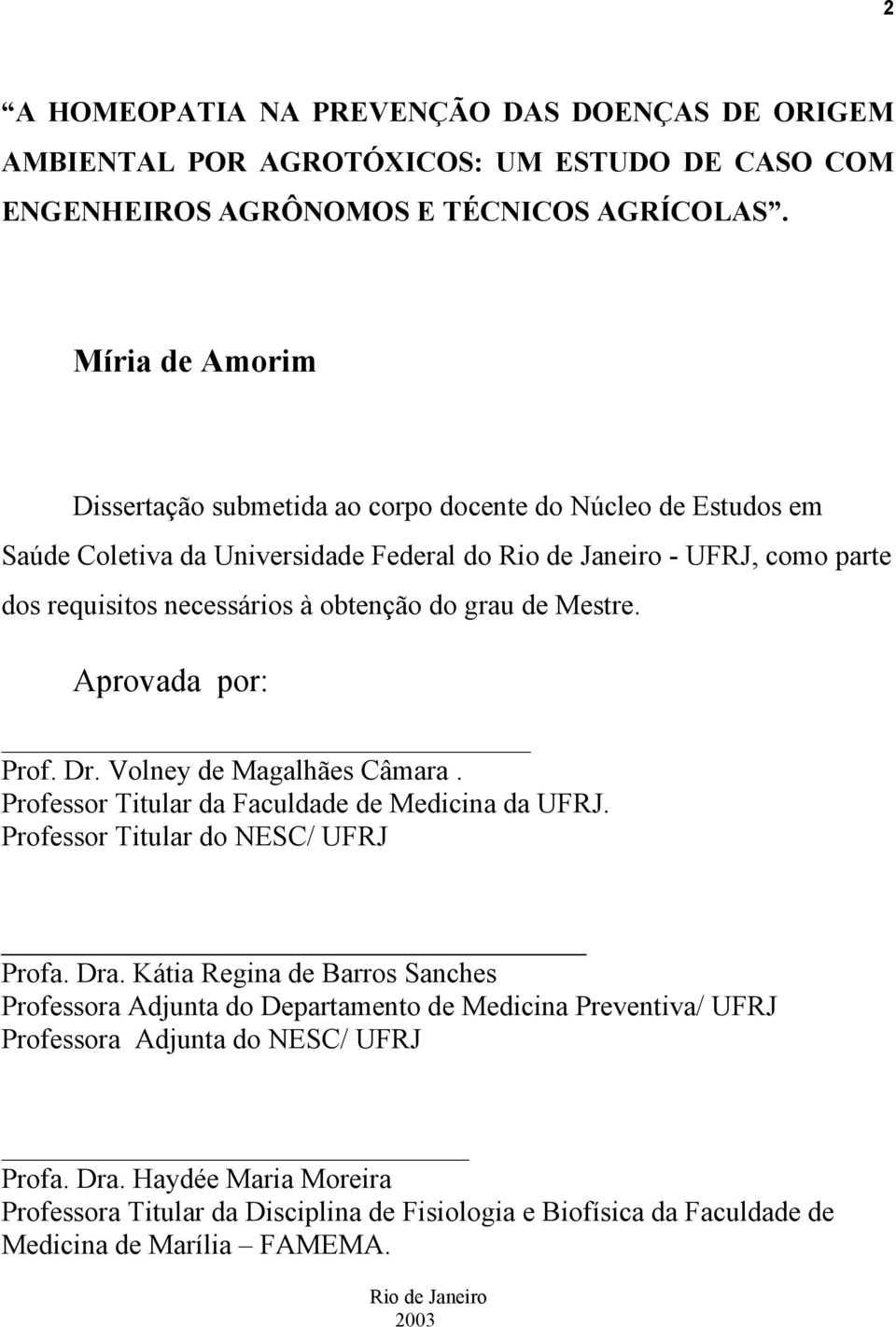 grau de Mestre. Aprovada por: Prof. Dr. Volney de Magalhães Câmara. Professor Titular da Faculdade de Medicina da UFRJ. Professor Titular do NESC/ UFRJ Profa. Dra.