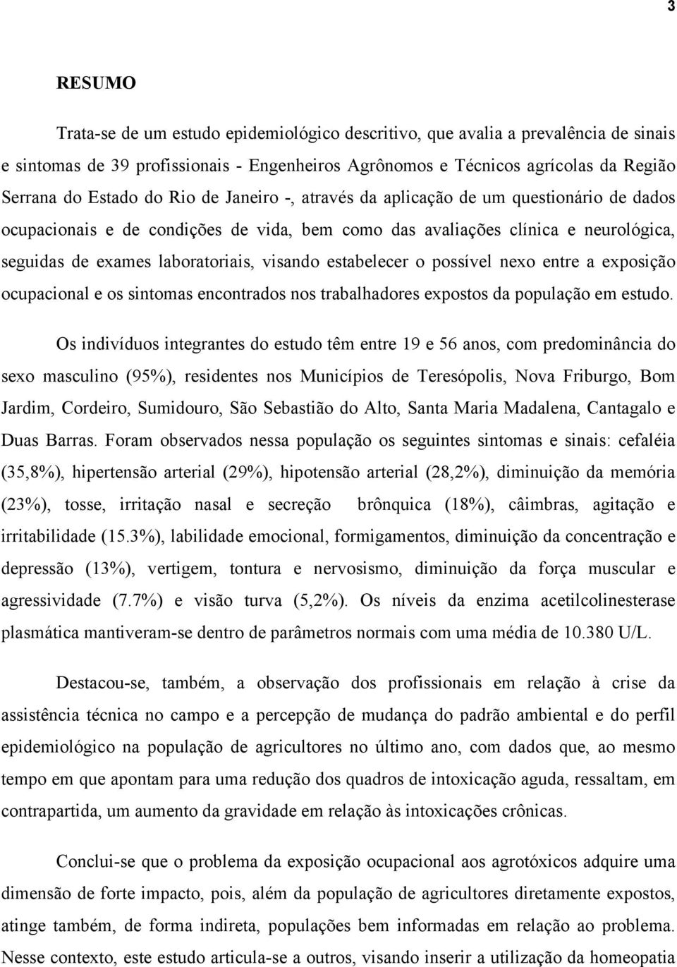 estabelecer o possível nexo entre a exposição ocupacional e os sintomas encontrados nos trabalhadores expostos da população em estudo.