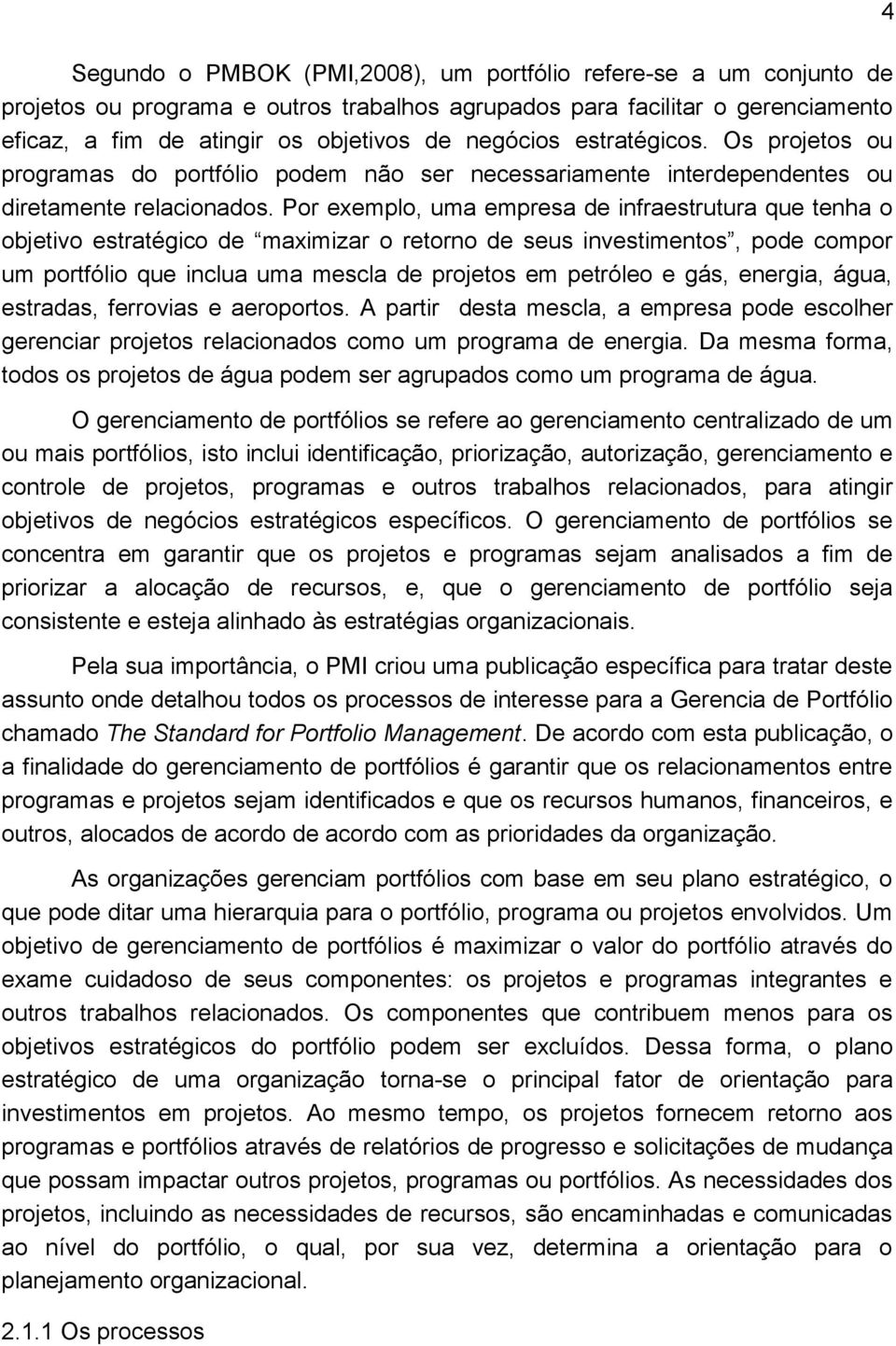 Por exemplo, uma empresa de infraestrutura que tenha o objetivo estratégico de maximizar o retorno de seus investimentos, pode compor um portfólio que inclua uma mescla de projetos em petróleo e gás,