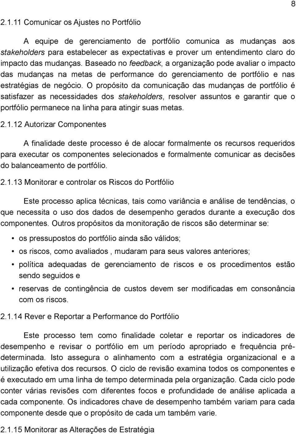 mudanças. Baseado no feedback, a organização pode avaliar o impacto das mudanças na metas de performance do gerenciamento de portfólio e nas estratégias de negócio.