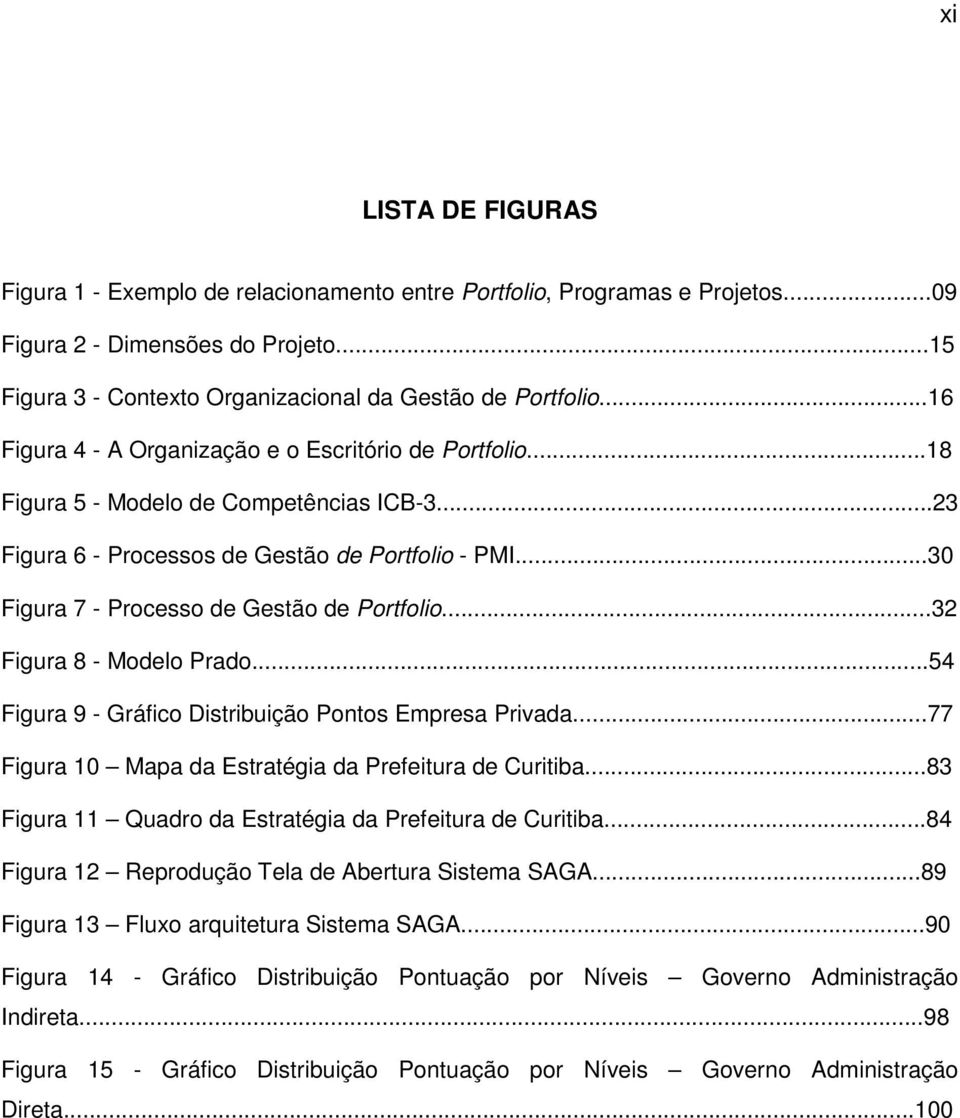 ..30 Figura 7 - Processo de Gestão de Portfolio...32 Figura 8 - Modelo Prado...54 Figura 9 - Gráfico Distribuição Pontos Empresa Privada...77 Figura 10 Mapa da Estratégia da Prefeitura de Curitiba.