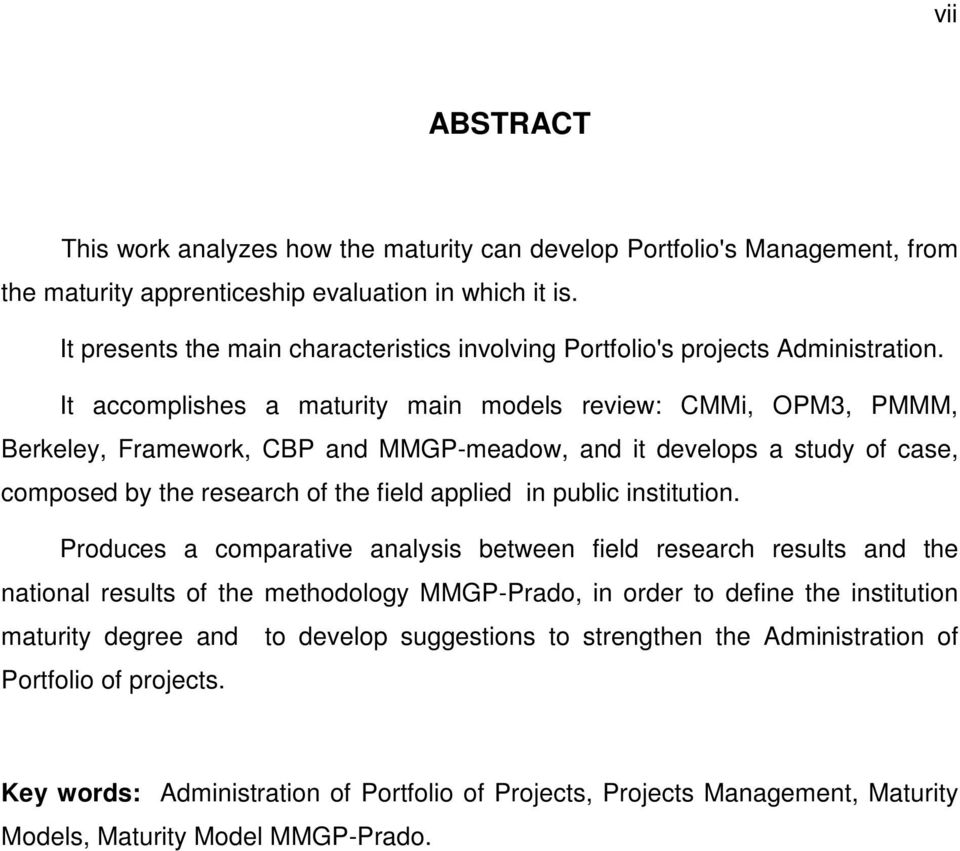 It accomplishes a maturity main models review: CMMi, OPM3, PMMM, Berkeley, Framework, CBP and MMGP-meadow, and it develops a study of case, composed by the research of the field applied in public