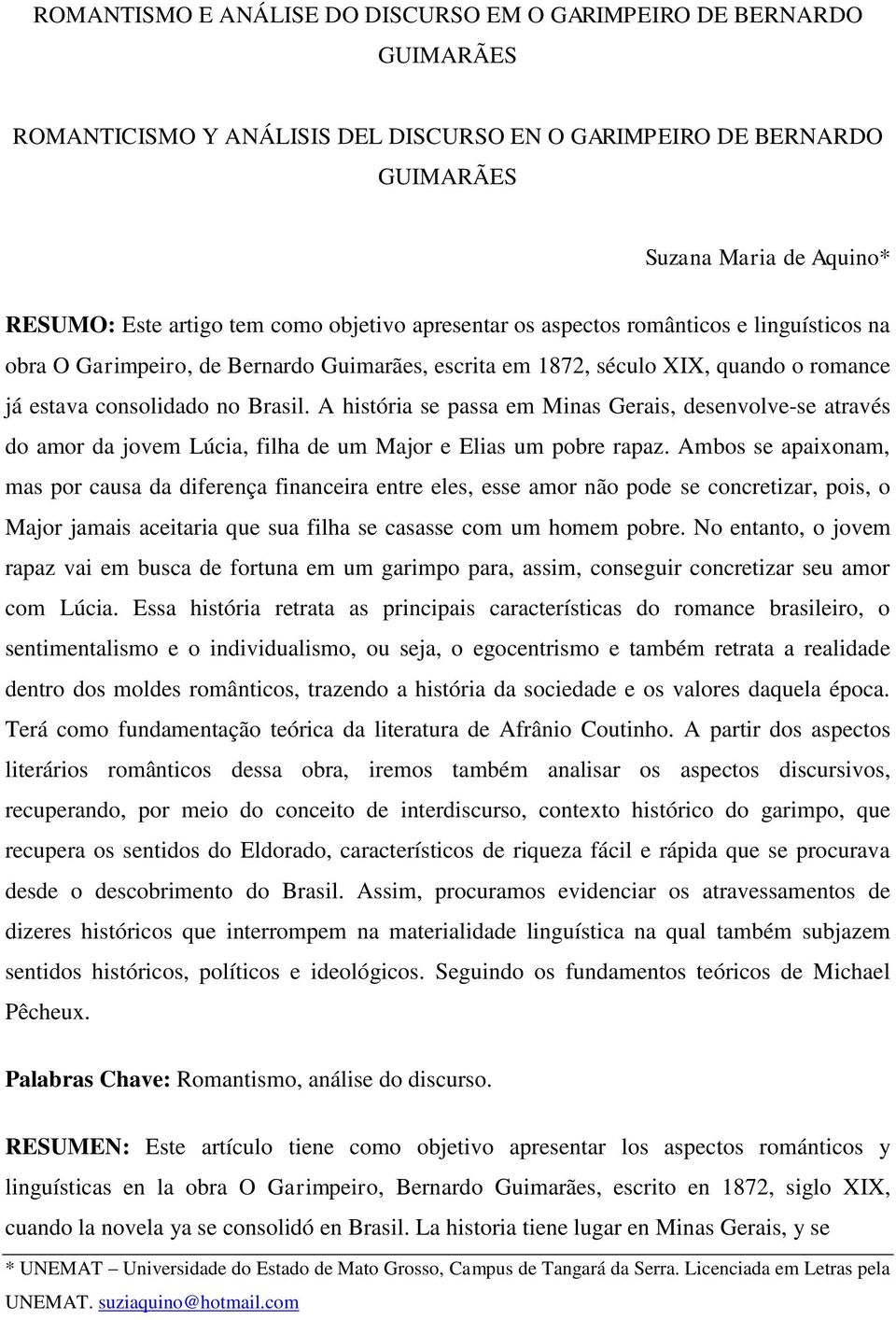 A história se passa em Minas Gerais, desenvolve-se através do amor da jovem Lúcia, filha de um Major e Elias um pobre rapaz.