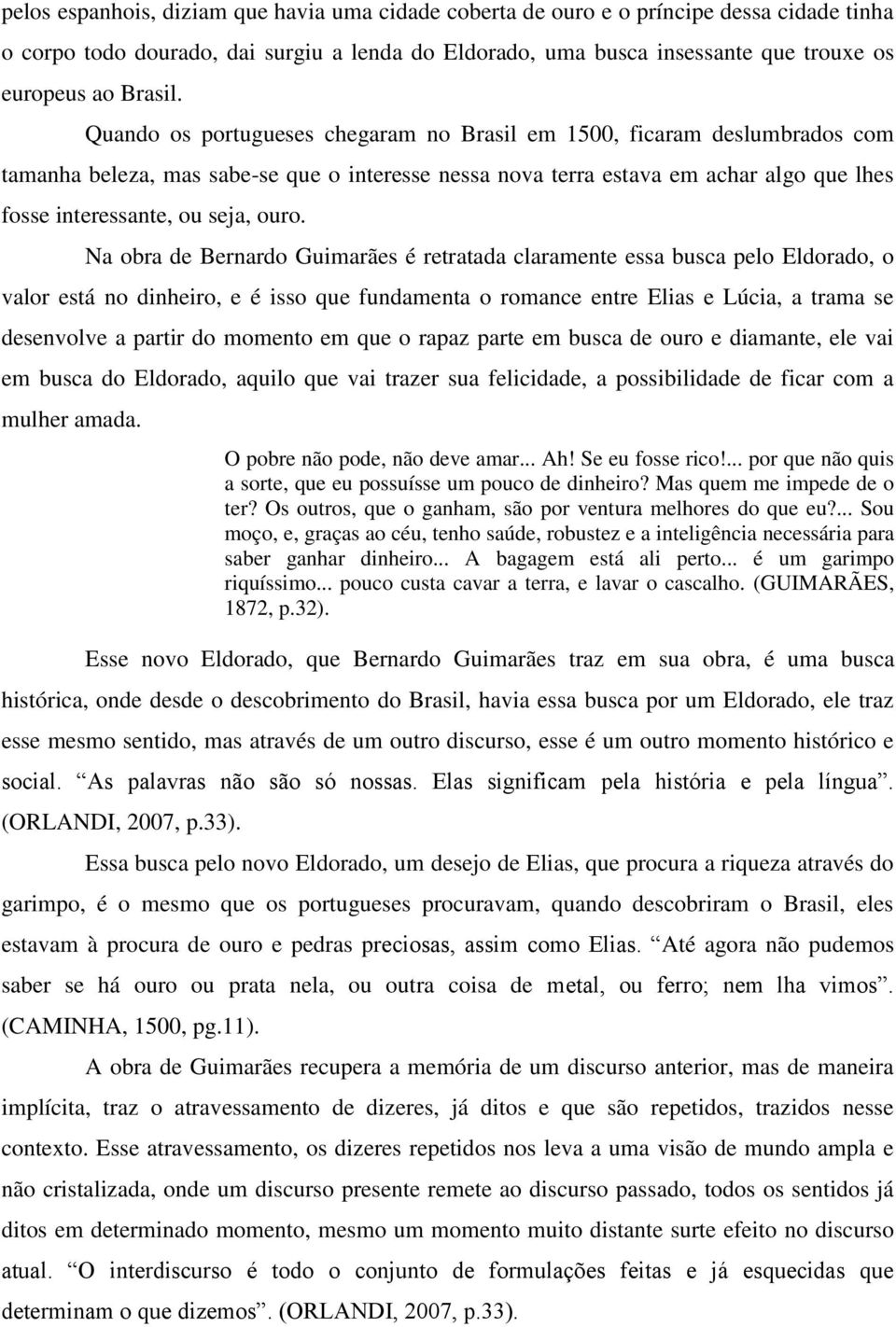 Quando os portugueses chegaram no Brasil em 1500, ficaram deslumbrados com tamanha beleza, mas sabe-se que o interesse nessa nova terra estava em achar algo que lhes fosse interessante, ou seja, ouro.