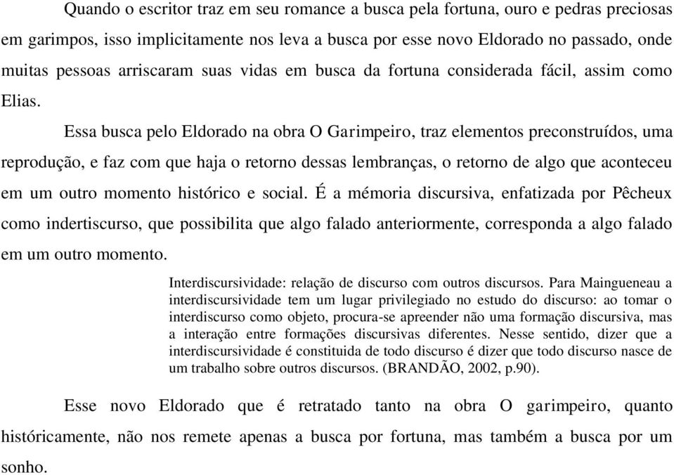 Essa busca pelo Eldorado na obra O Garimpeiro, traz elementos preconstruídos, uma reprodução, e faz com que haja o retorno dessas lembranças, o retorno de algo que aconteceu em um outro momento